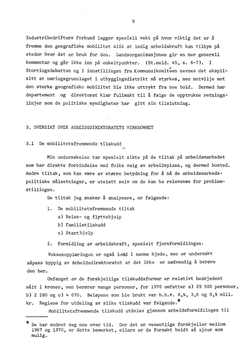 I Stortingsdebatten og i innstillingen fra Kommunalkomite'en nevnes det eksplisitt at næringsgrunnlaget i utbyggingsdistrikt må styrkes, men motvilje mot den sterke geografiske mobilitet ble ikke