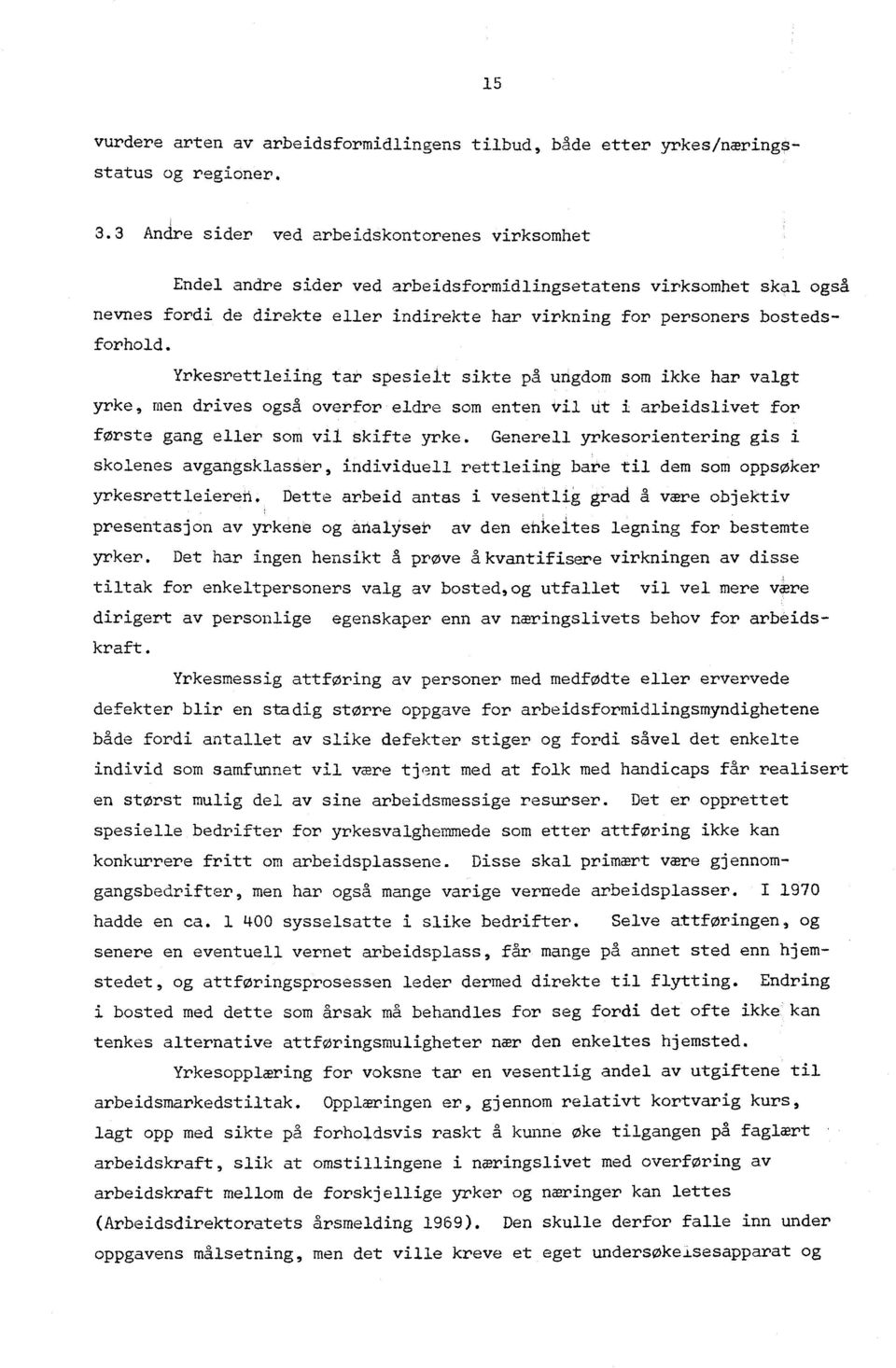 Yrkesrettleiing tar spesielt sikte på ungdom som ikke har valgt yrke, men drives også overfor eldre som enten vil ut i arbeidslivet for første gang eller som vil skifte yrke.