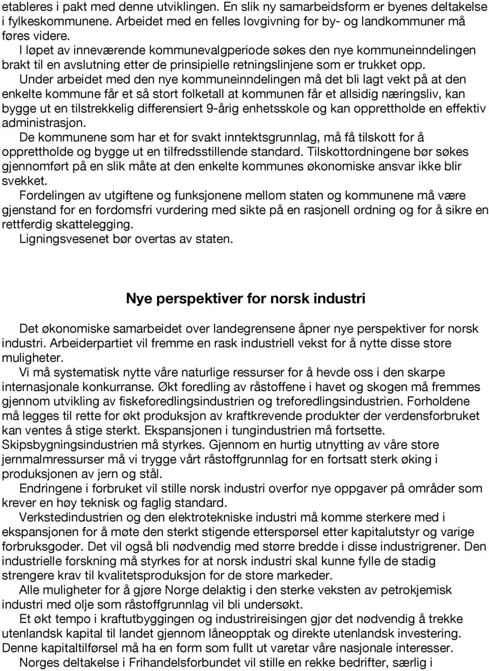 Under arbeidet med den nye kommuneinndelingen må det bli lagt vekt på at den enkelte kommune får et så stort folketall at kommunen får et allsidig næringsliv, kan bygge ut en tilstrekkelig