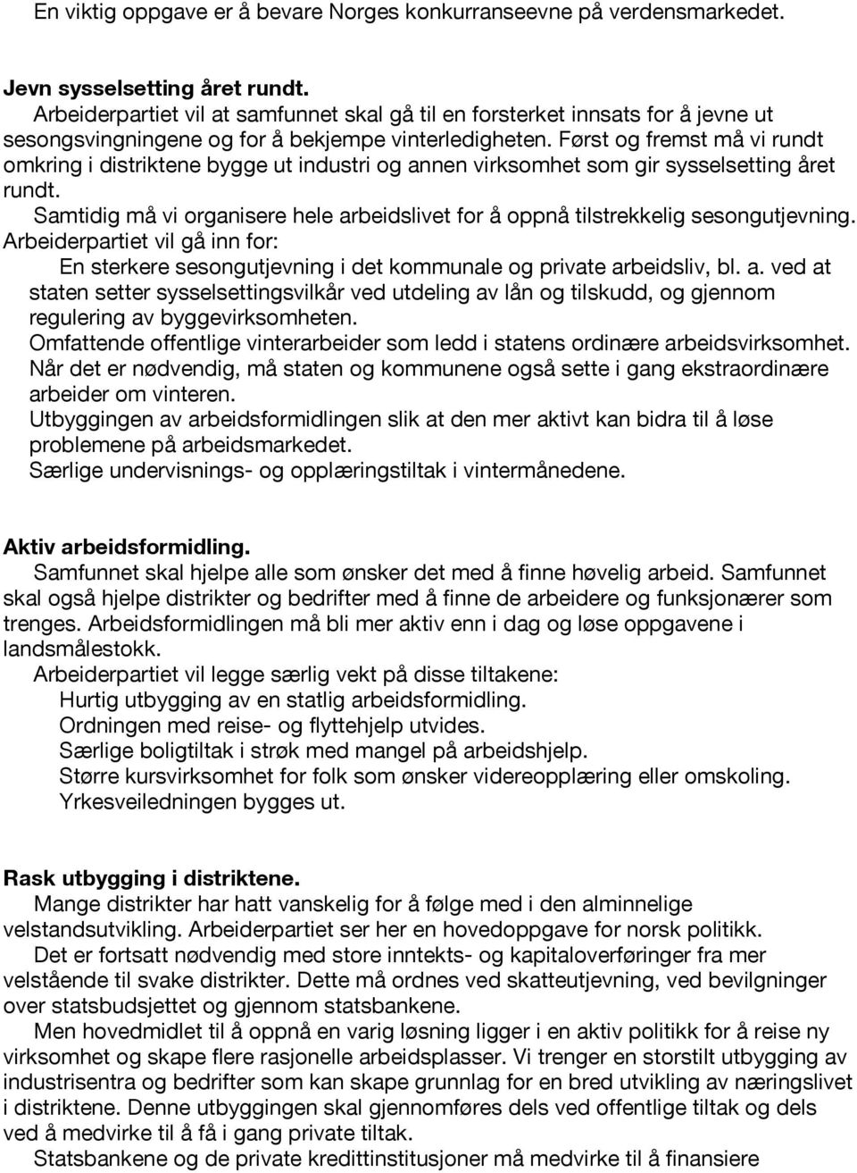 Først og fremst må vi rundt omkring i distriktene bygge ut industri og annen virksomhet som gir sysselsetting året rundt.