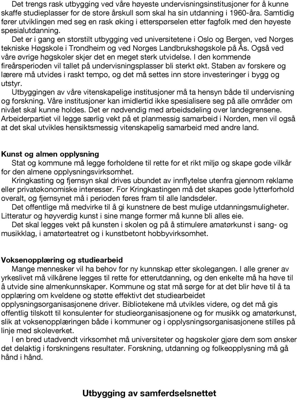 Det er i gang en storstilt utbygging ved universitetene i Oslo og Bergen, ved Norges tekniske Høgskole i Trondheim og ved Norges Landbrukshøgskole på Ås.