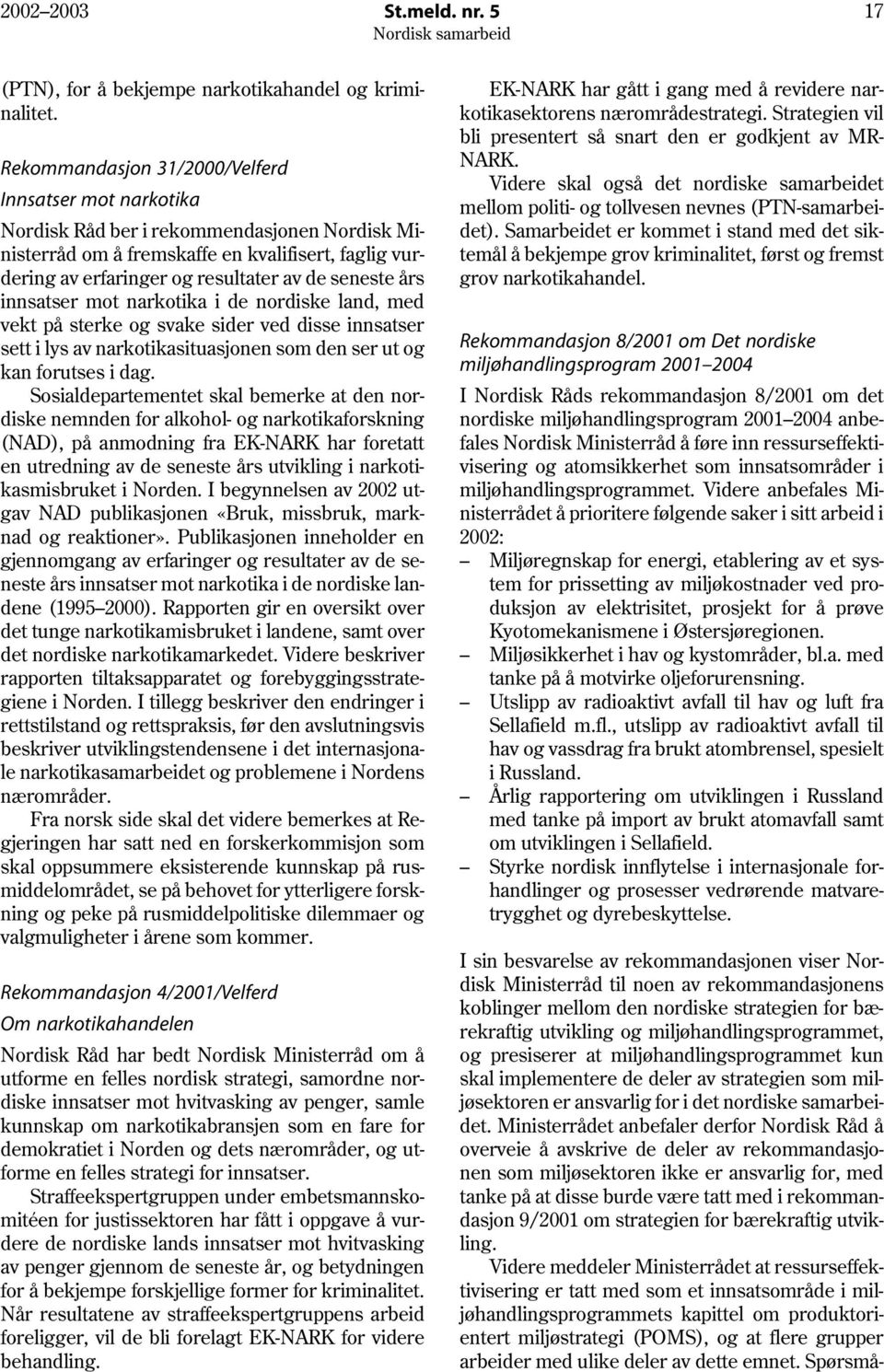 seneste års innsatser mot narkotika i de nordiske land, med vekt på sterke og svake sider ved disse innsatser sett i lys av narkotikasituasjonen som den ser ut og kan forutses i dag.