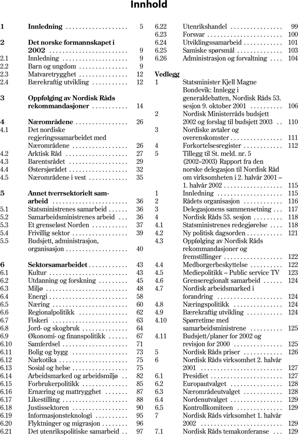 .. 12 14 1 Statsminister Kjell Magne Bondevik: Innlegg i generaldebatten, Nordisk Råds 53. sesjon 9. oktober 2001... 106 2 Nordisk Ministerråds budsjett 4 Nærområdene.