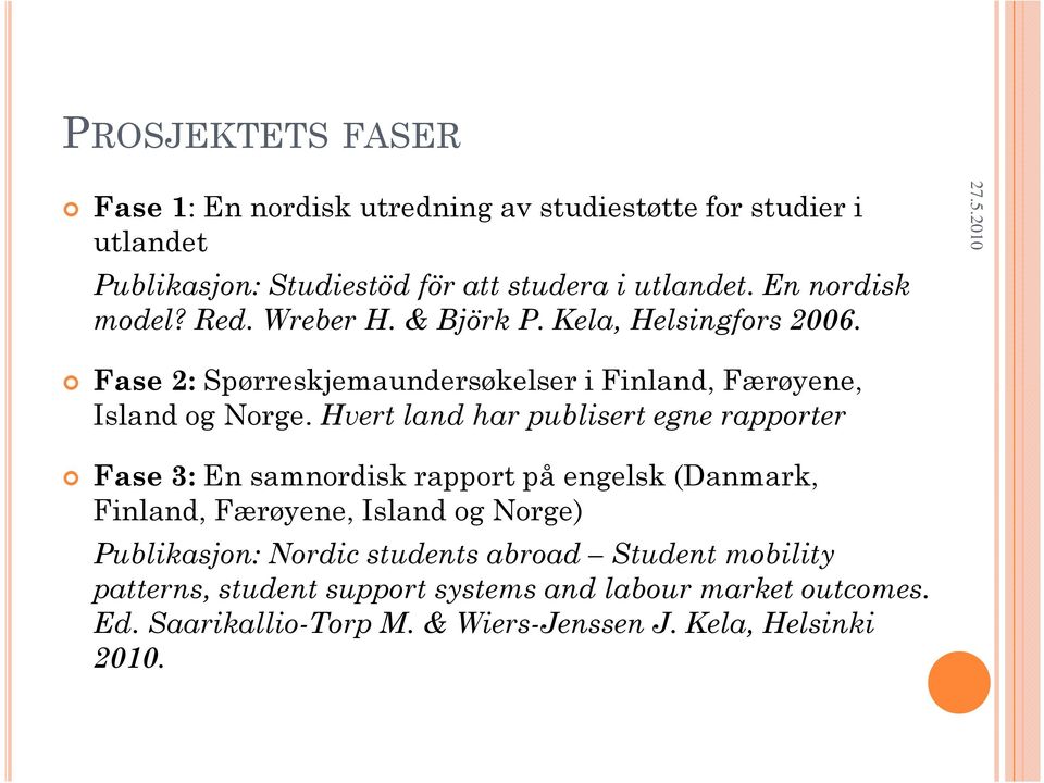 Hvert land har publisert egne rapporter Fase 3: En samnordisk rapport på engelsk (Danmark, Finland, Færøyene, Island og Norge) Publikasjon: