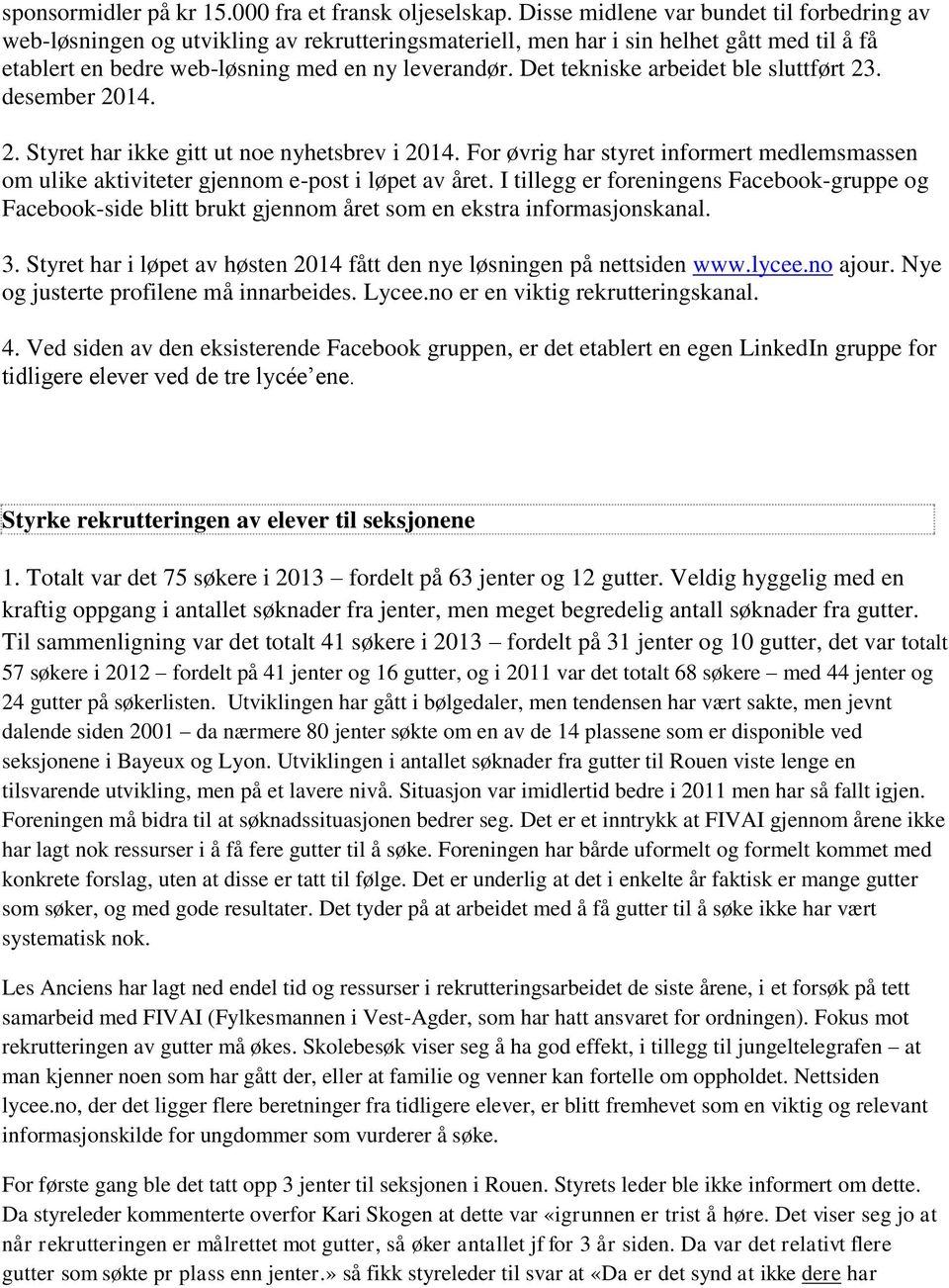 Det tekniske arbeidet ble sluttført 23. desember 2014. 2. Styret har ikke gitt ut noe nyhetsbrev i 2014.