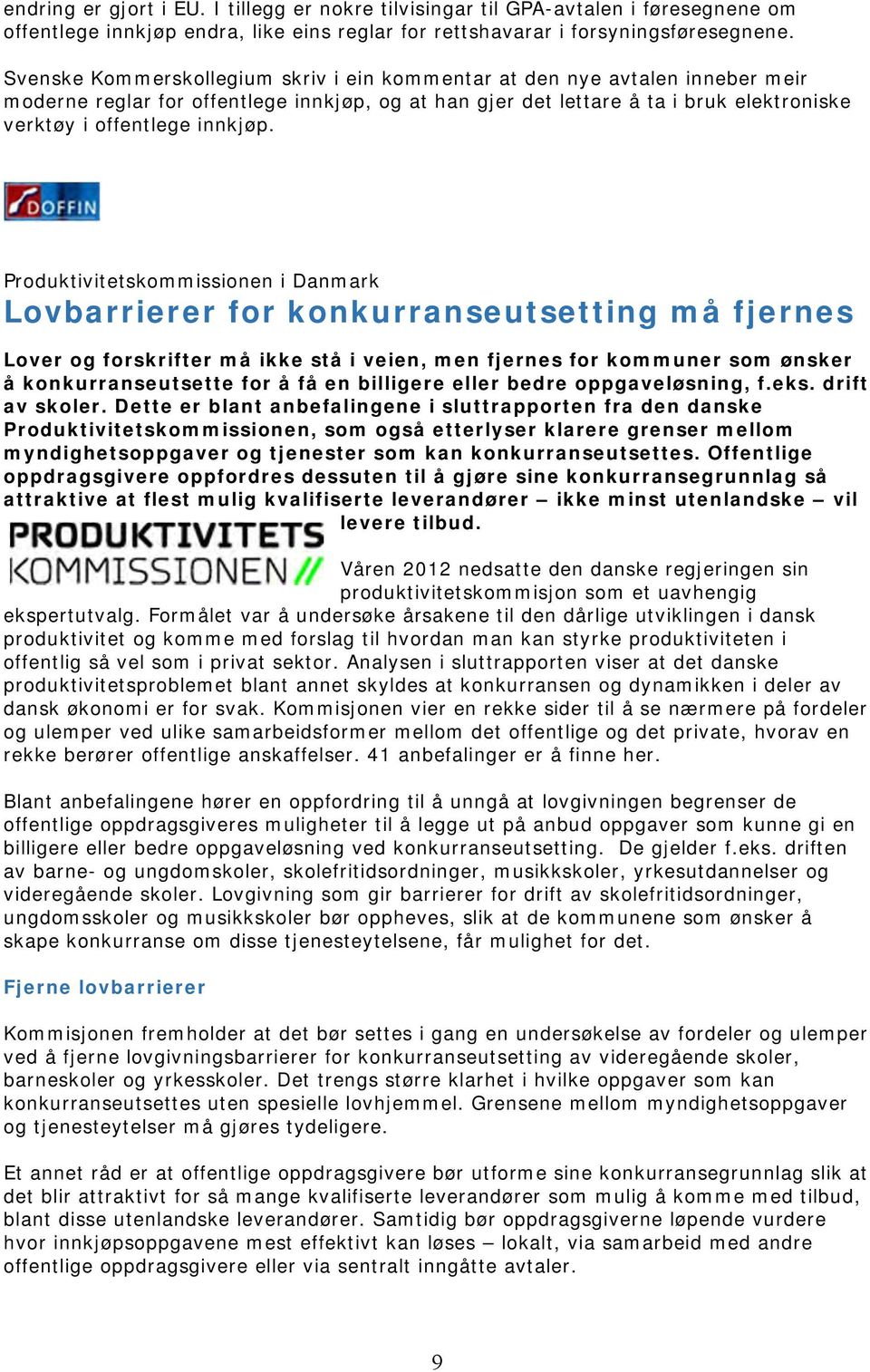 Produktivitetskommissionen i Danmark Lovbarrierer for konkurranseutsetting må fjernes Lover og forskrifter må ikke stå i veien, men fjernes for kommuner som ønsker å konkurranseutsette for å få en