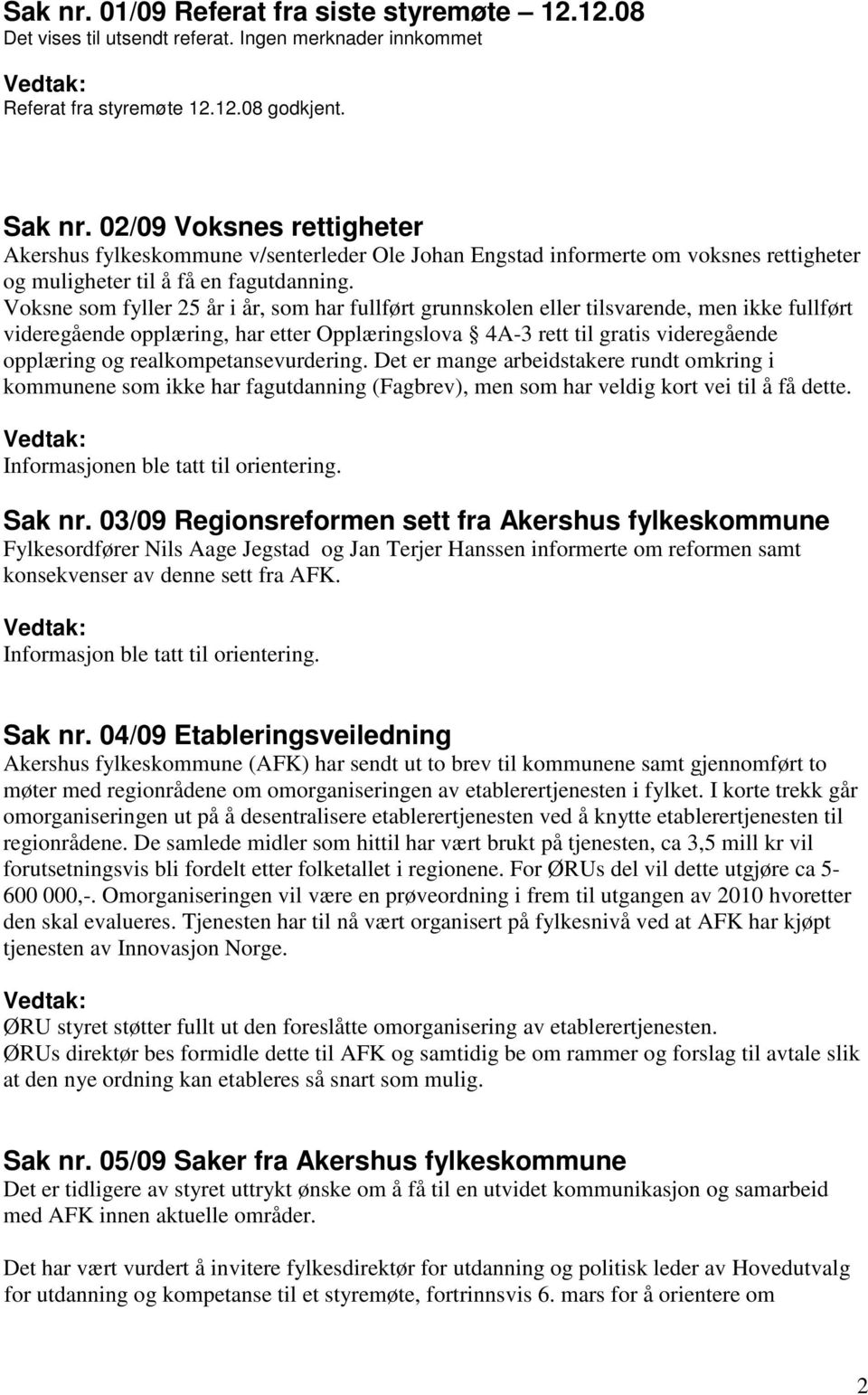 Voksne som fyller 25 år i år, som har fullført grunnskolen eller tilsvarende, men ikke fullført videregående opplæring, har etter Opplæringslova 4A-3 rett til gratis videregående opplæring og