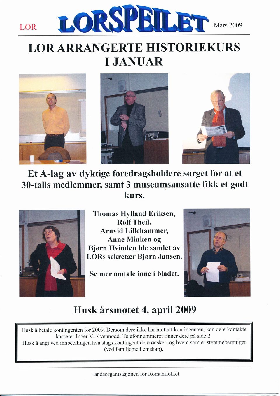 Thomas Hylland Eriksen, Rolf Theil, Arnvid Lillehammer, Anne Minken og Bjørn Hvinden ble samlet av LORs sekretær Bjørn Jansen. Se mer omtale inne i bladet.