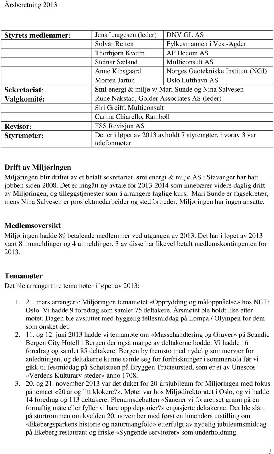 Rambøll Revisor: FSS Revisjon AS Styremøter: Det er i løpet av 2013 avholdt 7 styremøter, hvorav 3 var telefonmøter. Drift av Miljøringen Miljøringen blir driftet av et betalt sekretariat.