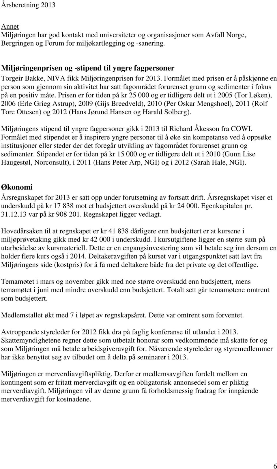 Formålet med prisen er å påskjønne en person som gjennom sin aktivitet har satt fagområdet forurenset grunn og sedimenter i fokus på en positiv måte.