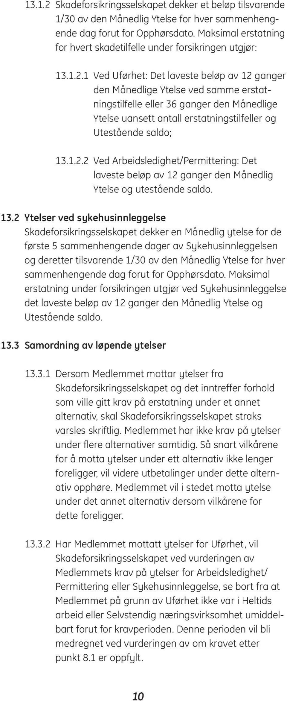 1 Ved Uførhet: Det laveste beløp av 12 ganger den Månedlige Ytelse ved samme erstatningstilfelle eller 36 ganger den Månedlige Ytelse uansett antall erstatningstilfeller og Utestående saldo; 13.1.2.2 Ved Arbeidsledighet/Permittering: Det laveste beløp av 12 ganger den Månedlig Ytelse og utestående saldo.