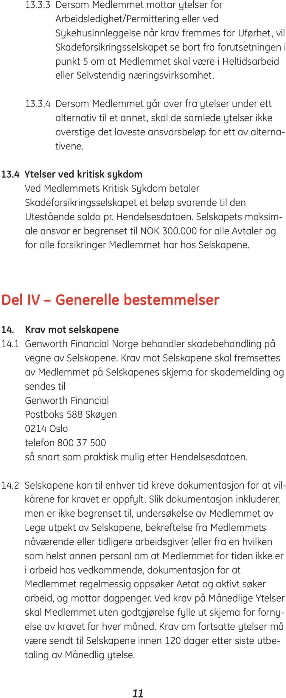 3.4 Dersom Medlemmet går over fra ytelser under ett alternativ til et annet, skal de samlede ytelser ikke overstige det laveste ansvarsbeløp for ett av alternativene. 13.