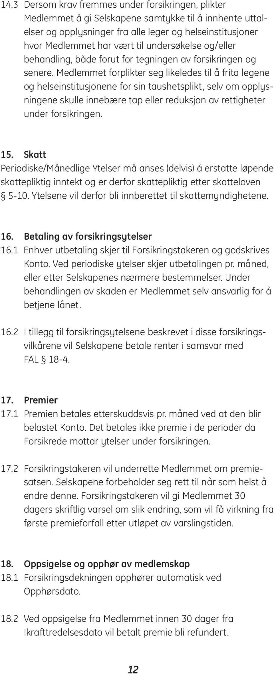 Medlemmet forplikter seg likeledes til å frita legene og helseinstitusjonene for sin taushetsplikt, selv om opplysningene skulle innebære tap eller reduksjon av rettigheter under forsikringen. 15.