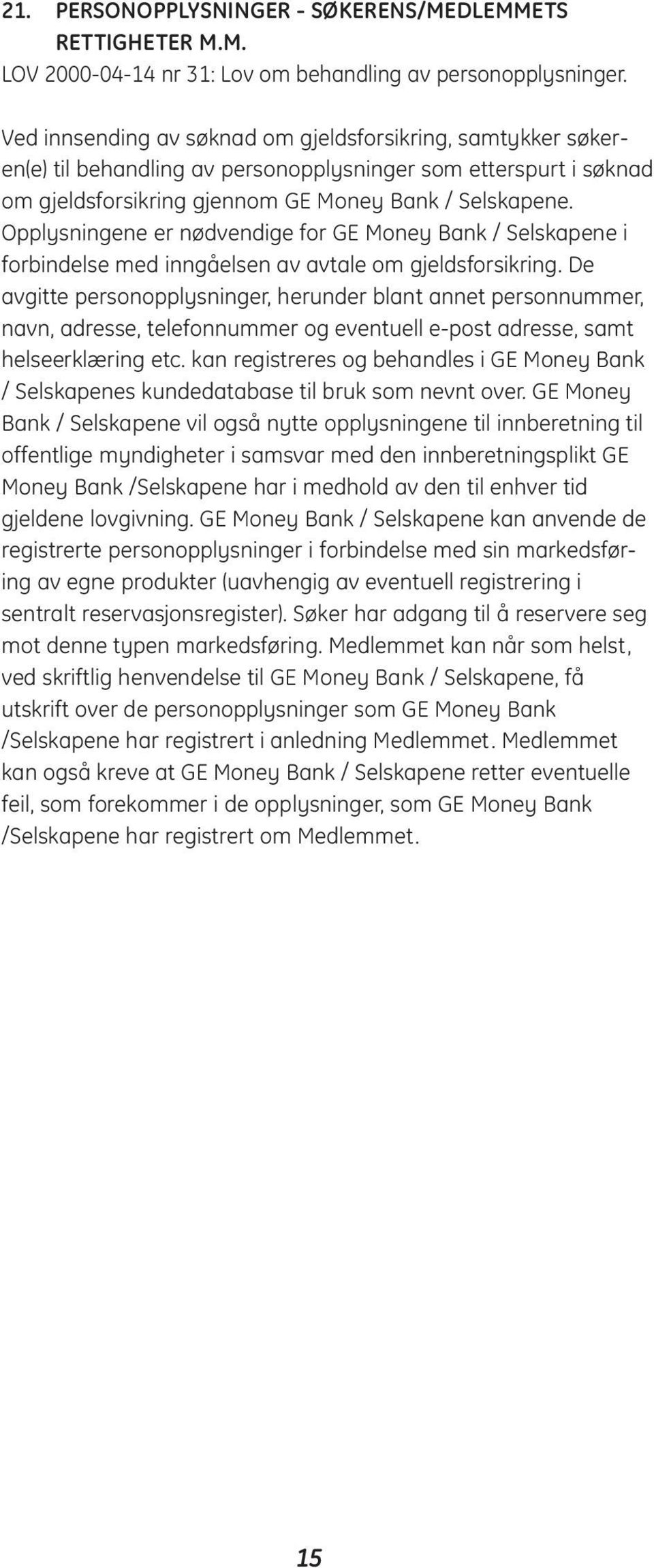 Opplysningene er nødvendige for GE Money Bank / Selskapene i forbindelse med inngåelsen av avtale om gjeldsforsikring.