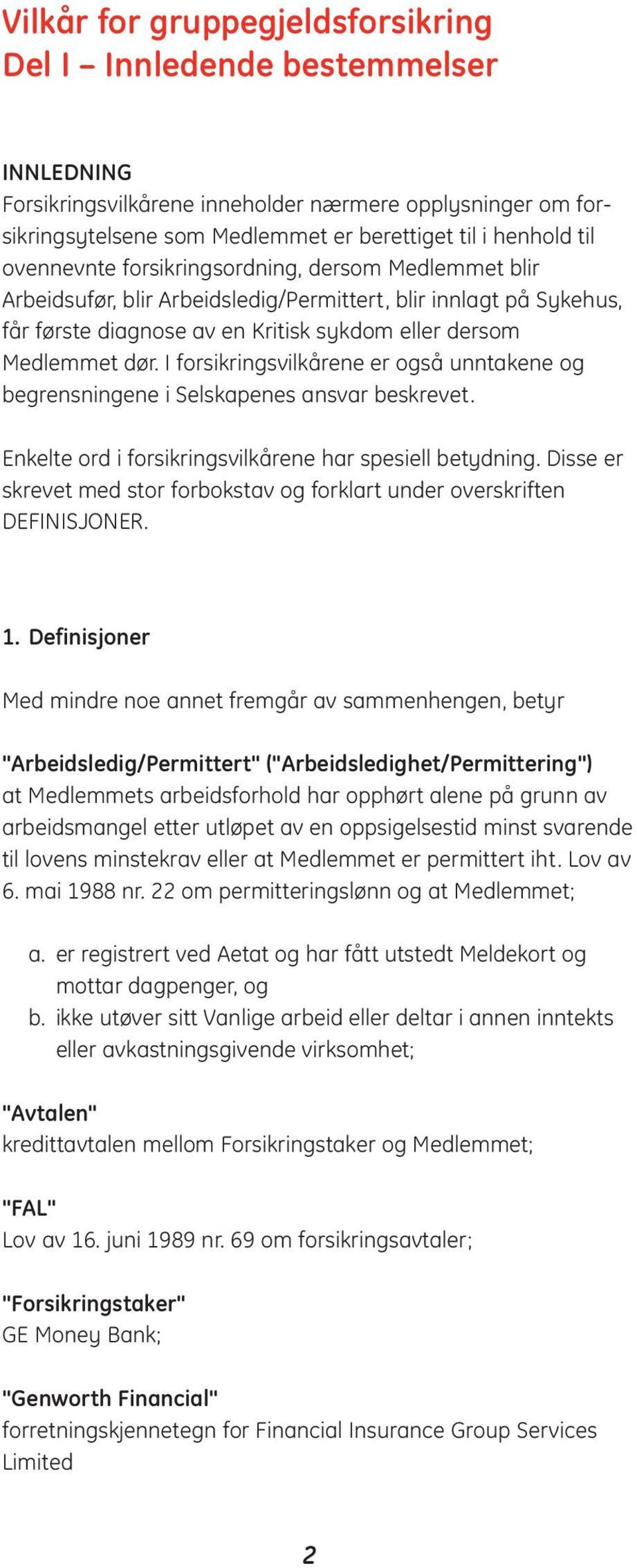 I forsikringsvilkårene er også unntakene og begrensningene i Selskapenes ansvar beskrevet. Enkelte ord i forsikringsvilkårene har spesiell betydning.