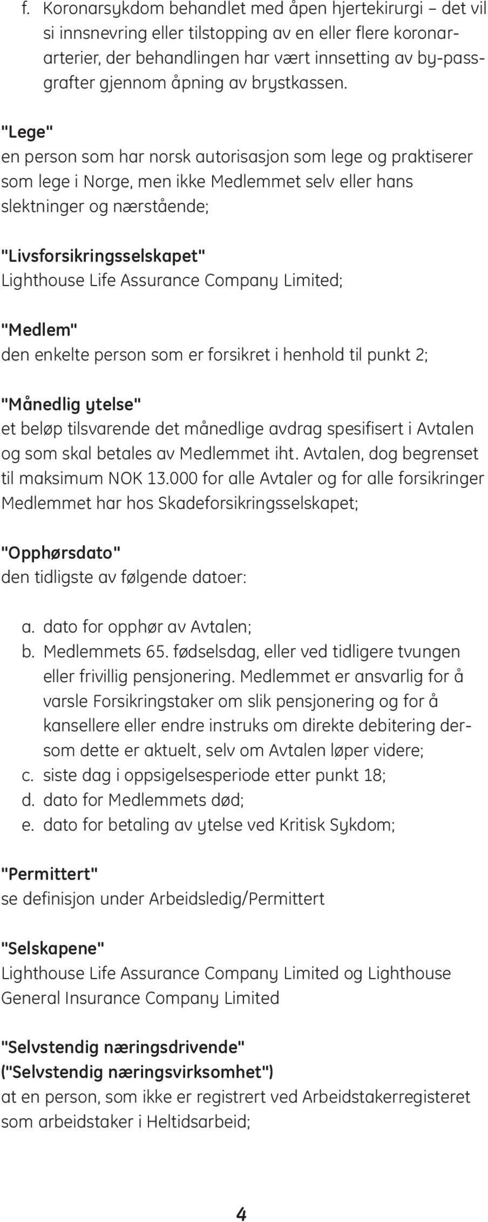 "Lege" en person som har norsk autorisasjon som lege og praktiserer som lege i Norge, men ikke Medlemmet selv eller hans slektninger og nærstående; "Livsforsikringsselskapet" Lighthouse Life