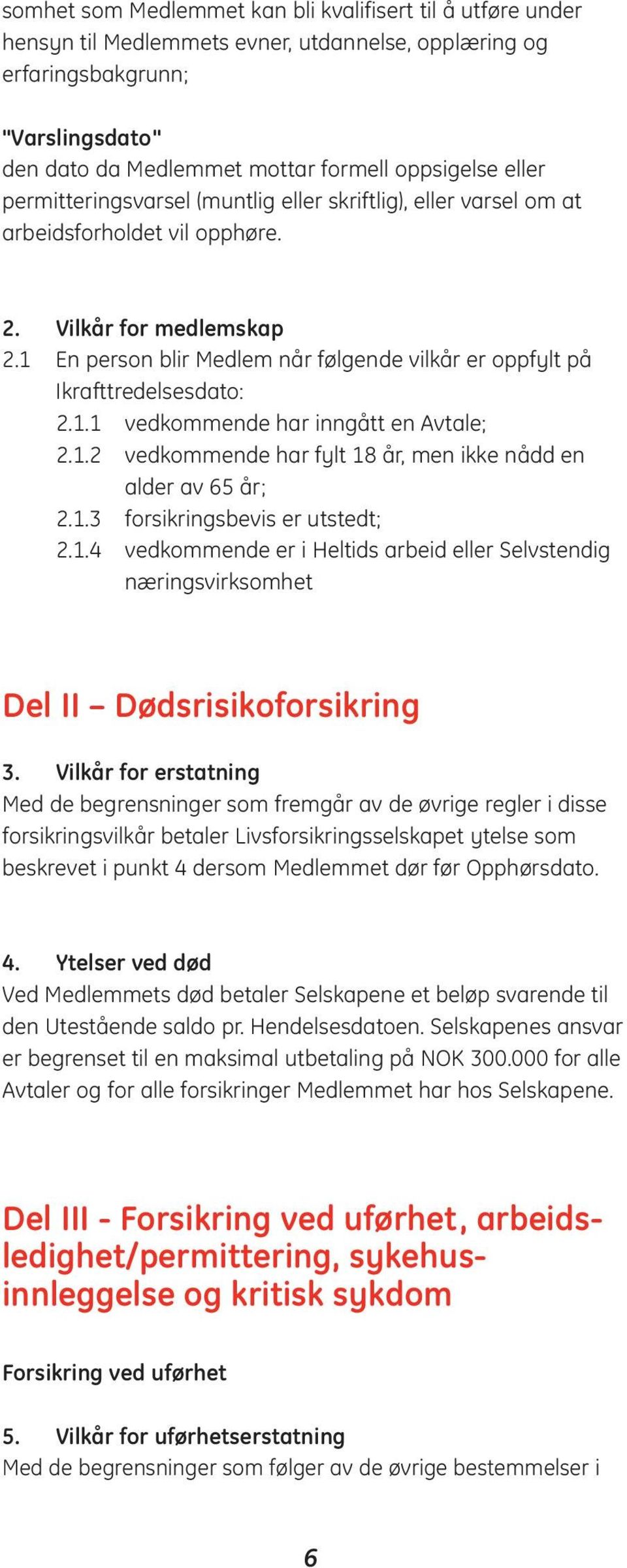 1 En person blir Medlem når følgende vilkår er oppfylt på Ikrafttredelsesdato: 2.1.1 vedkommende har inngått en Avtale; 2.1.2 vedkommende har fylt 18 år, men ikke nådd en alder av 65 år; 2.1.3 forsikringsbevis er utstedt; 2.