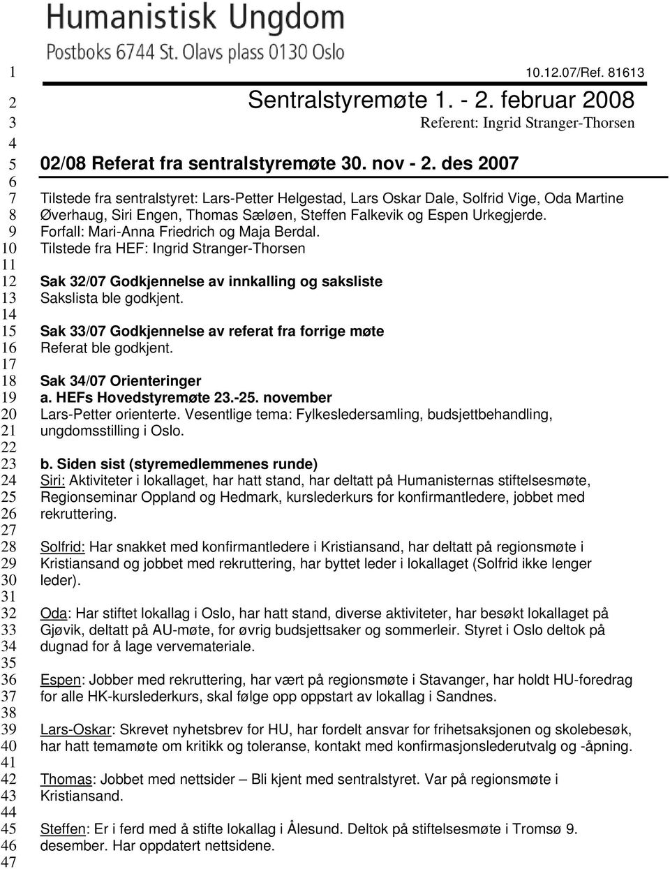 des 2007 Referent: Ingrid Stranger-Thorsen Tilstede fra sentralstyret: Lars-Petter Helgestad, Lars Oskar Dale, Solfrid Vige, Oda Martine Øverhaug, Siri Engen, Thomas Sæløen, Steffen Falkevik og Espen