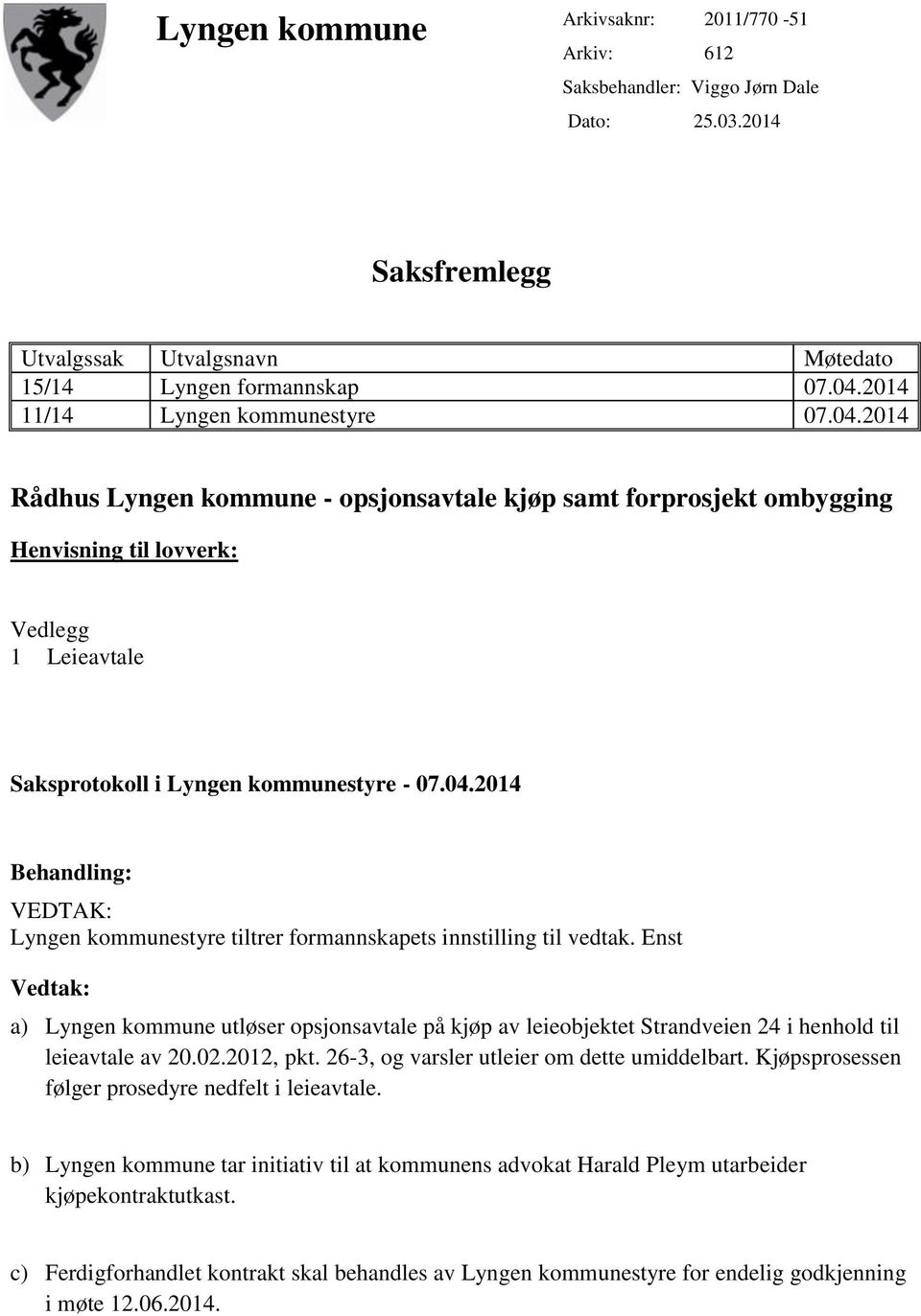 04.2014 Behandling: VEDTAK: Lyngen kommunestyre tiltrer formannskapets innstilling til vedtak.