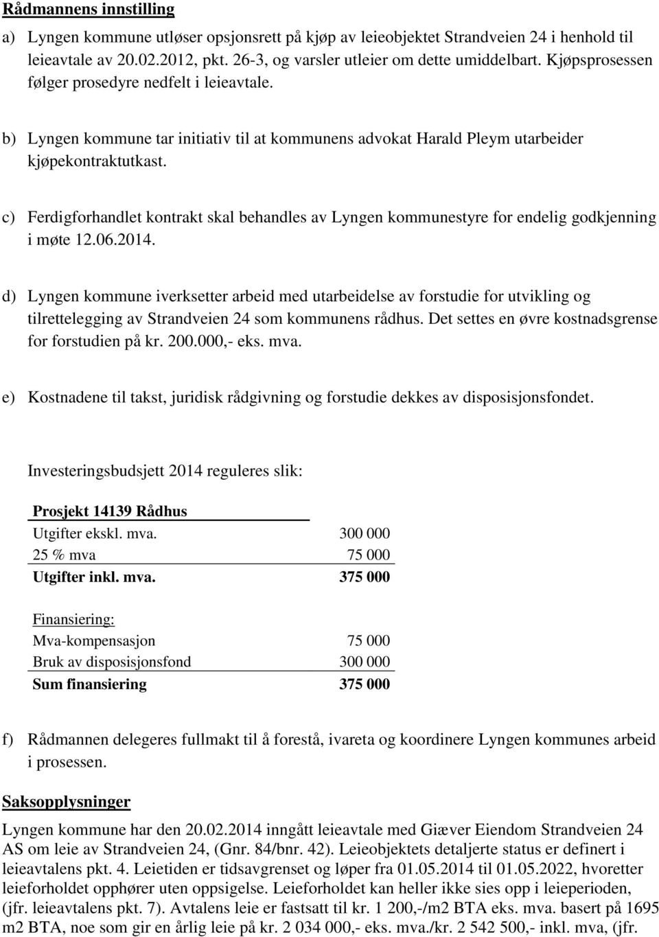 c) Ferdigforhandlet kontrakt skal behandles av Lyngen kommunestyre for endelig godkjenning i møte 12.06.2014.