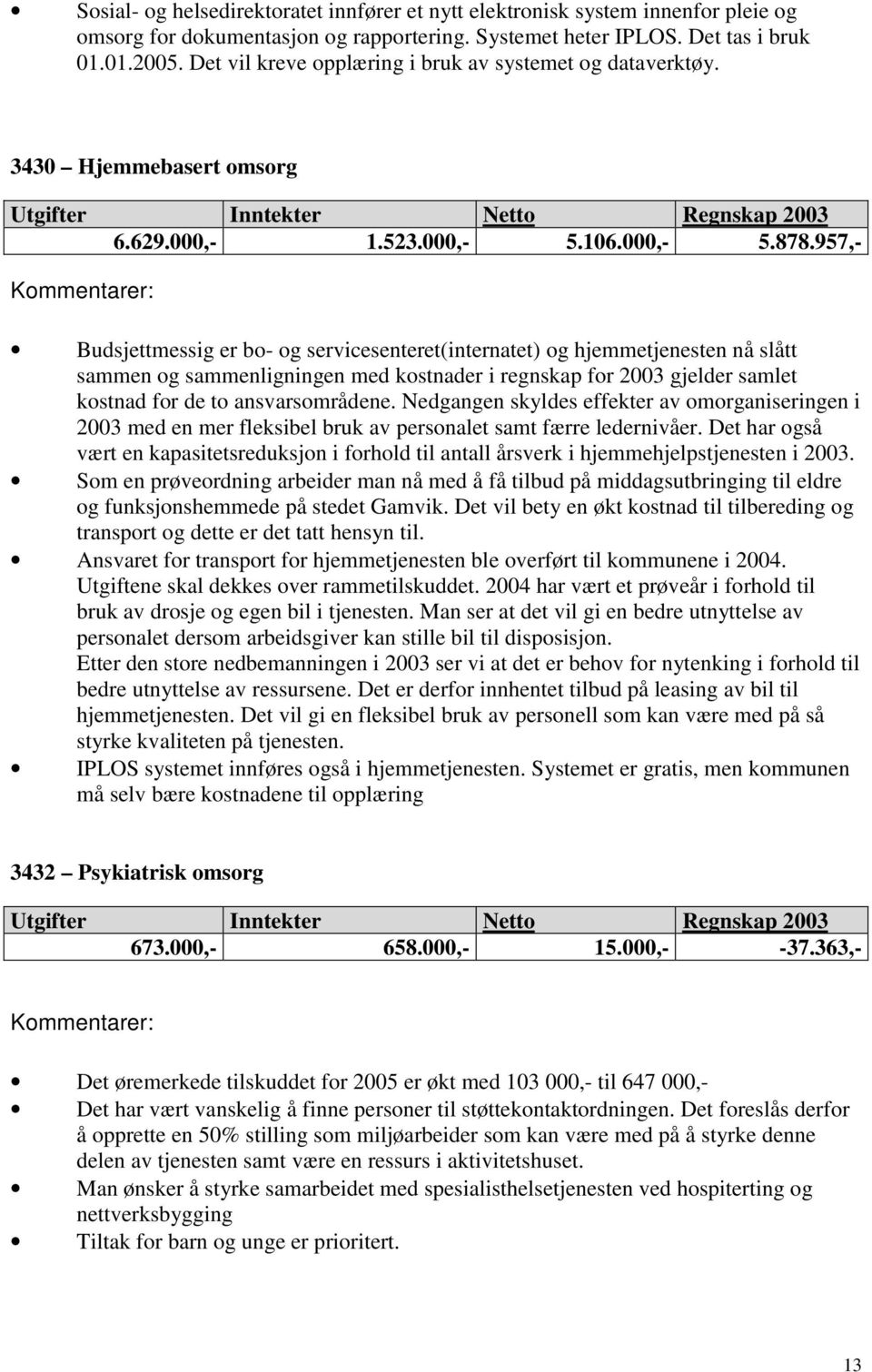 957,- Budsjettmessig er bo- og servicesenteret(internatet) og hjemmetjenesten nå slått sammen og sammenligningen med kostnader i regnskap for 2003 gjelder samlet kostnad for de to ansvarsområdene.