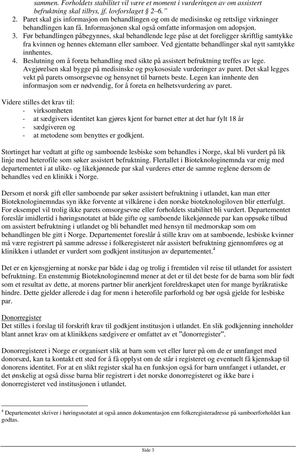 Før behandlingen påbegynnes, skal behandlende lege påse at det foreligger skriftlig samtykke fra kvinnen og hennes ektemann eller samboer. Ved gjentatte behandlinger skal nytt samtykke innhentes. 4.