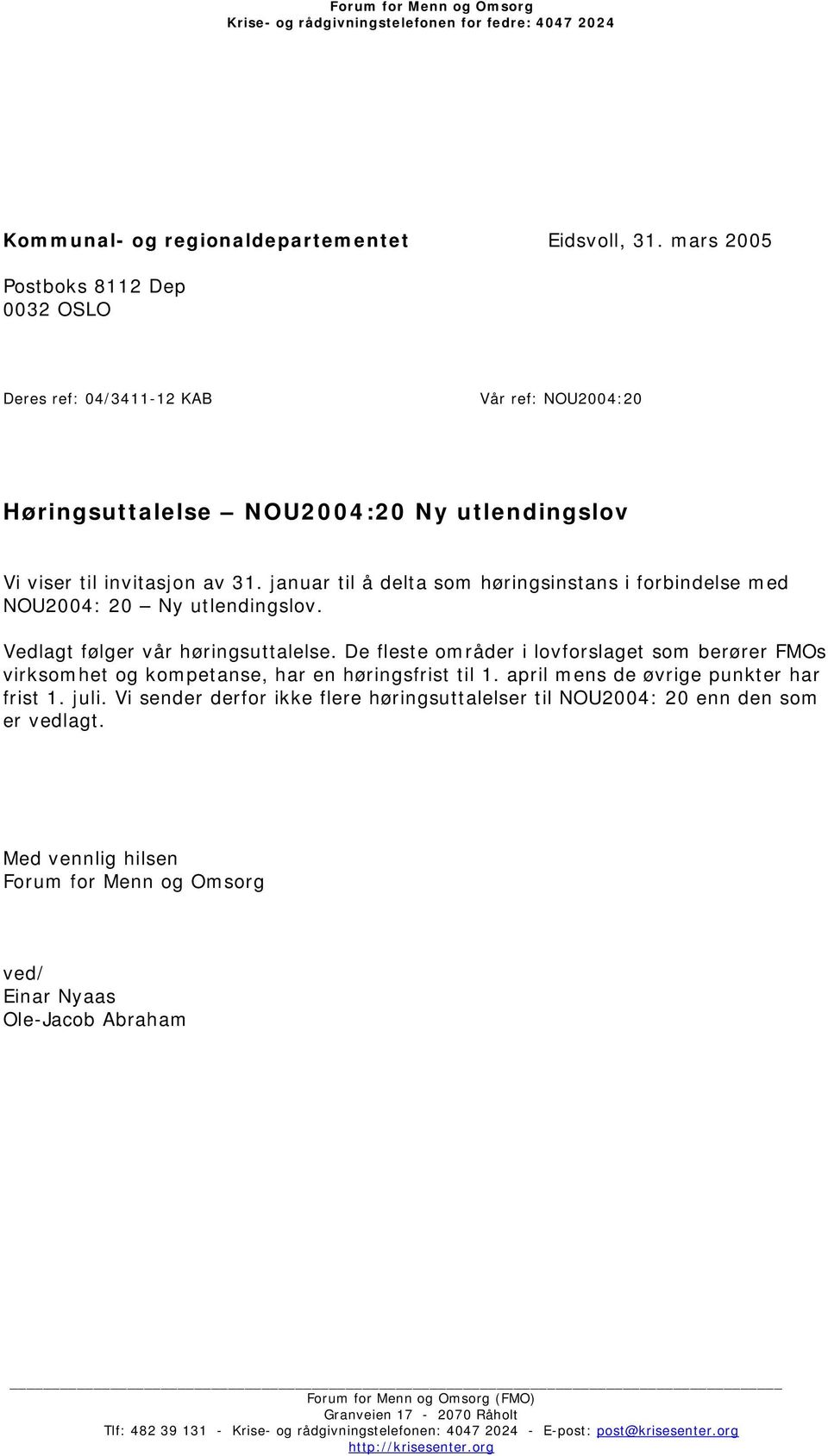 januar til å delta som høringsinstans i forbindelse med NOU2004: 20 Ny utlendingslov. Vedlagt følger vår høringsuttalelse.