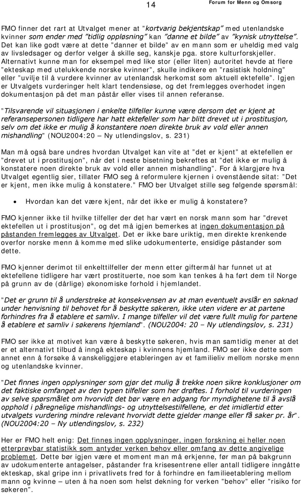 Alternativt kunne man for eksempel med like stor (eller liten) autoritet hevde at flere ekteskap med utelukkende norske kvinner, skulle indikere en rasistisk holdning eller uvilje til å vurdere