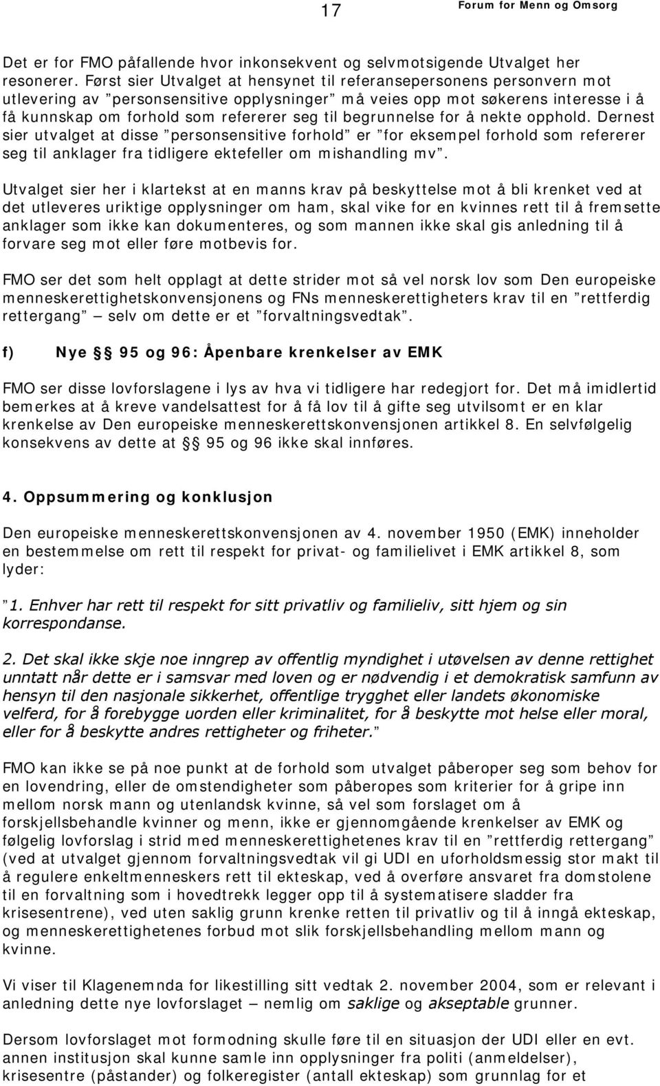 begrunnelse for å nekte opphold. Dernest sier utvalget at disse personsensitive forhold er for eksempel forhold som refererer seg til anklager fra tidligere ektefeller om mishandling mv.