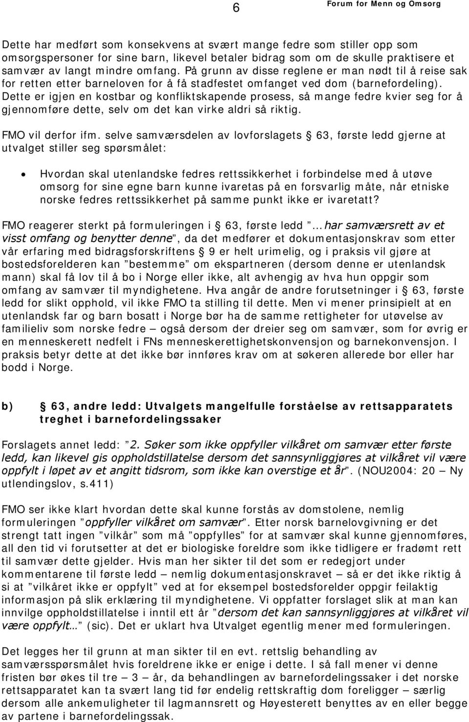 Dette er igjen en kostbar og konfliktskapende prosess, så mange fedre kvier seg for å gjennomføre dette, selv om det kan virke aldri så riktig. FMO vil derfor ifm.