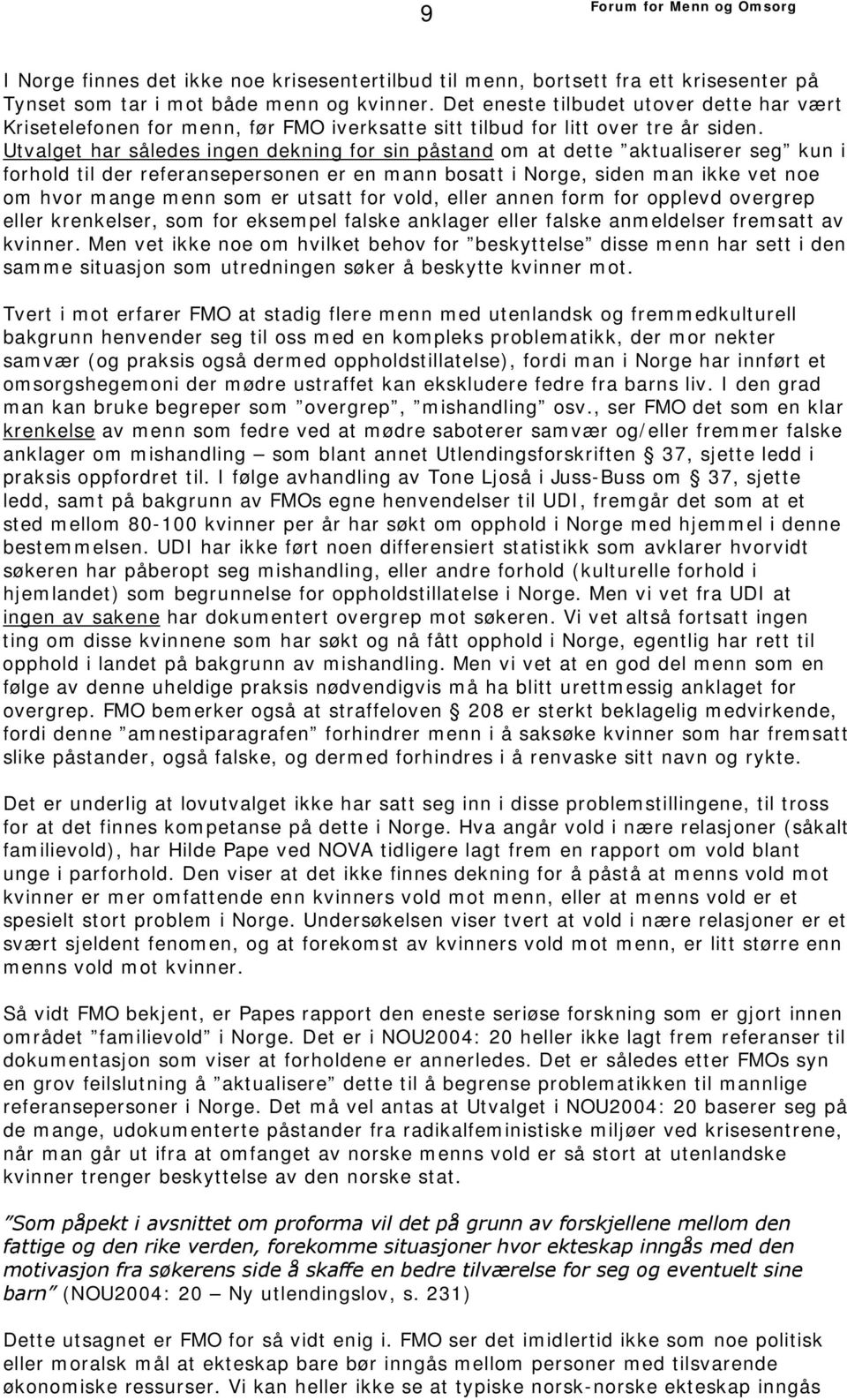 Utvalget har således ingen dekning for sin påstand om at dette aktualiserer seg kun i forhold til der referansepersonen er en mann bosatt i Norge, siden man ikke vet noe om hvor mange menn som er