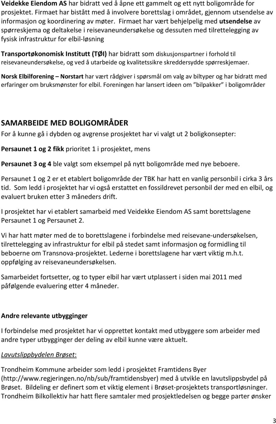 Firmaet har vært behjelpelig med utsendelse av spørreskjema og deltakelse i reisevaneundersøkelse og dessuten med tilrettelegging av fysisk infrastruktur for elbil-løsning Transportøkonomisk