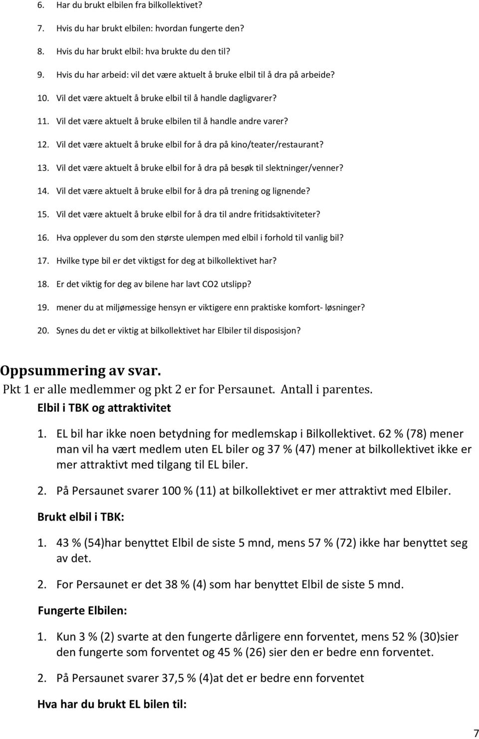 Vil det være aktuelt å bruke elbilen til å handle andre varer? 12. Vil det være aktuelt å bruke elbil for å dra på kino/teater/restaurant? 13.