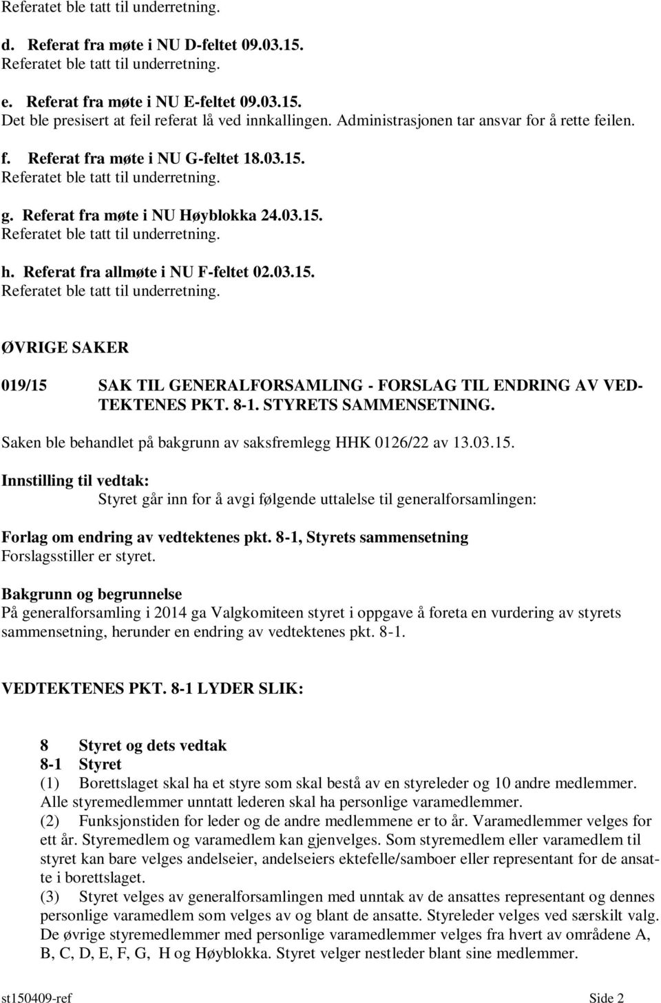 Referat fra allmøte i NU F-feltet 02.03.15. Referatet ble tatt til underretning. ØVRIGE SAKER 019/15 SAK TIL GENERALFORSAMLING - FORSLAG TIL ENDRING AV VED- TEKTENES PKT. 8-1. STYRETS SAMMENSETNING.