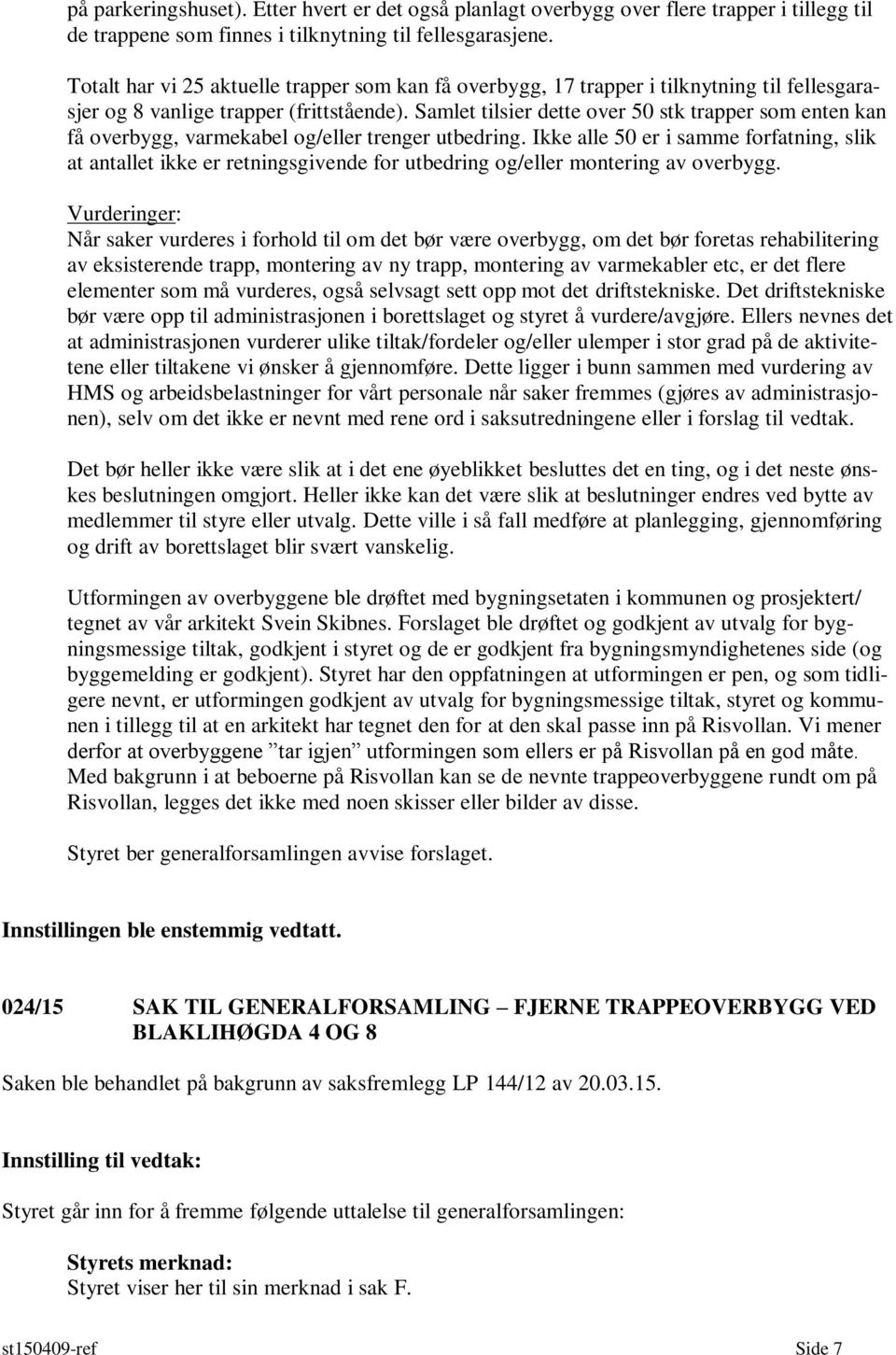 Samlet tilsier dette over 50 stk trapper som enten kan få overbygg, varmekabel og/eller trenger utbedring.