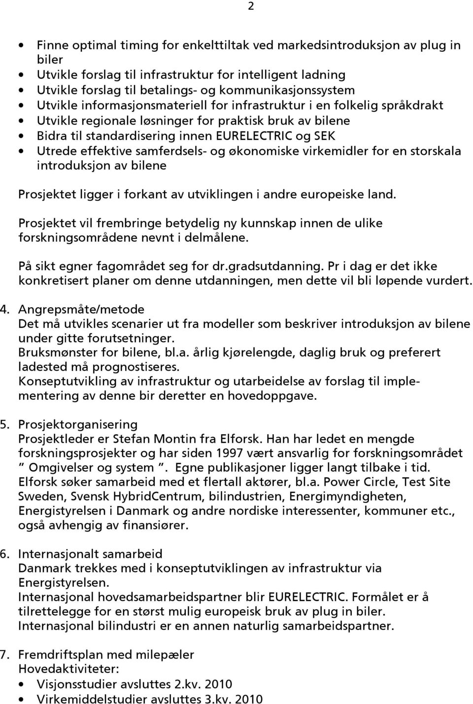 samferdsels- og økonomiske virkemidler for en storskala introduksjon av bilene Prosjektet ligger i forkant av utviklingen i andre europeiske land.