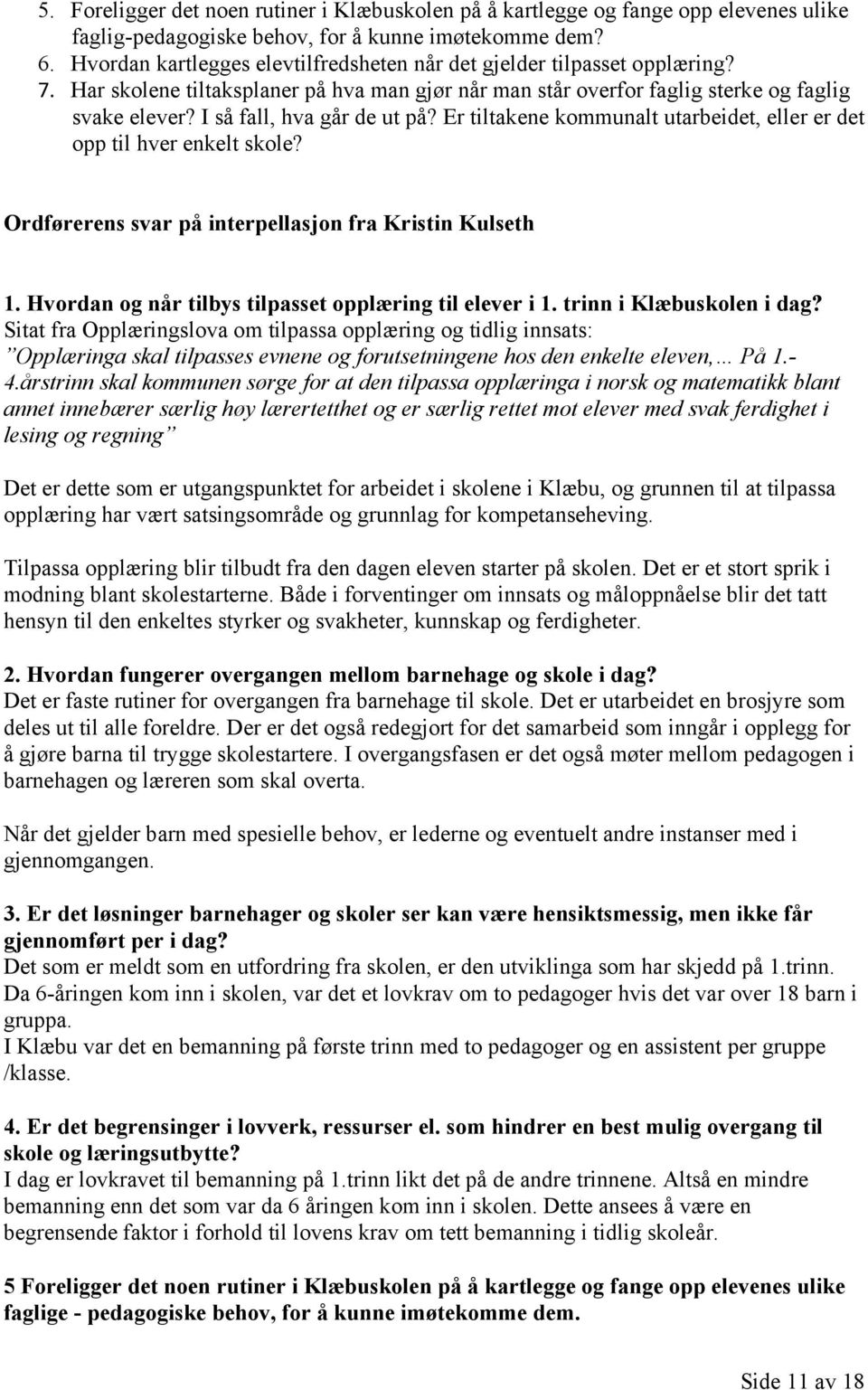 I så fall, hva går de ut på? Er tiltakene kommunalt utarbeidet, eller er det opp til hver enkelt skole? Ordførerens svar på interpellasjon fra Kristin Kulseth 1.