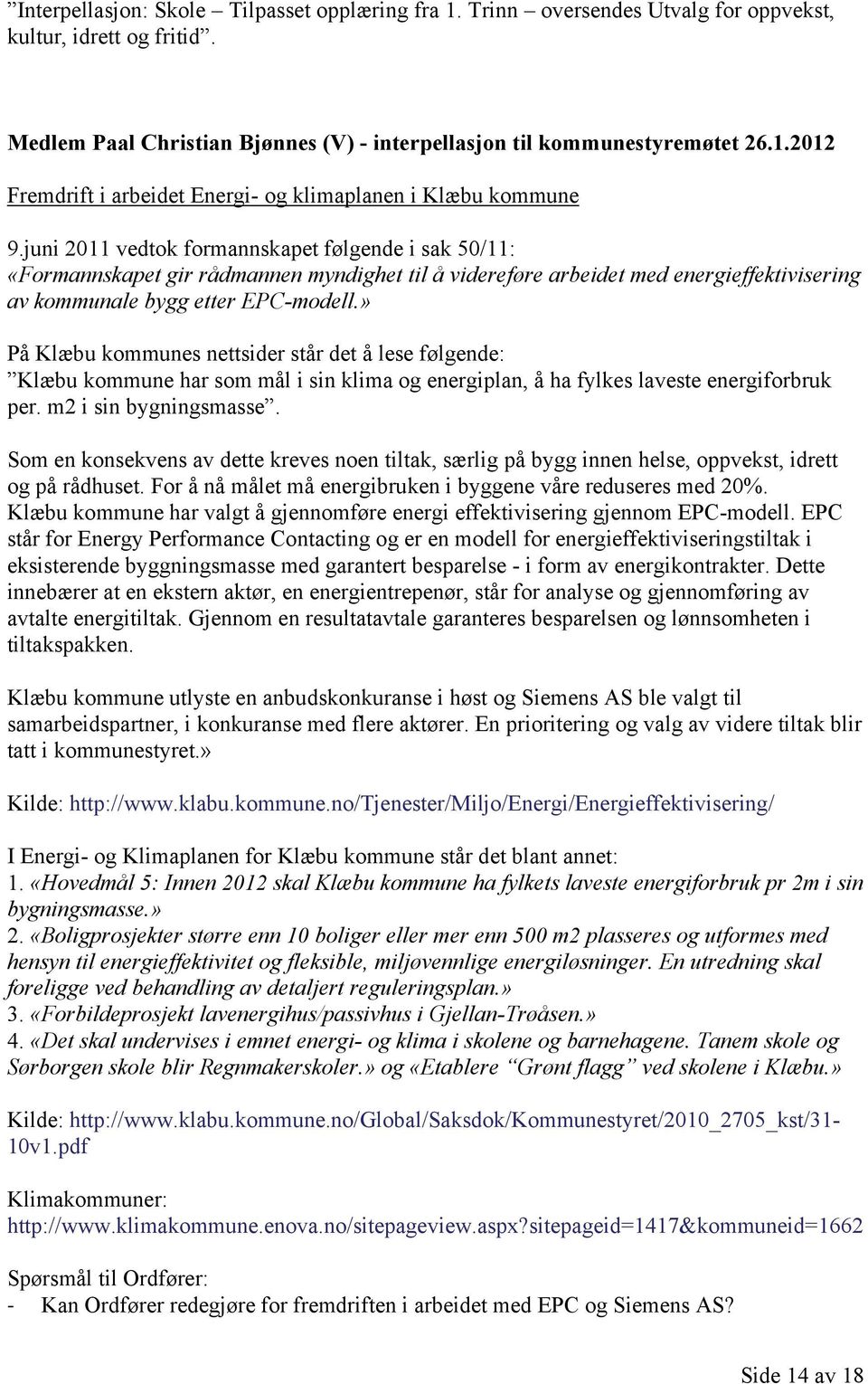 » På Klæbu kommunes nettsider står det å lese følgende: Klæbu kommune har som mål i sin klima og energiplan, å ha fylkes laveste energiforbruk per. m2 i sin bygningsmasse.