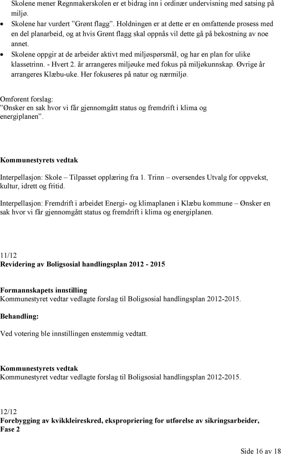 Skolene oppgir at de arbeider aktivt med miljøspørsmål, og har en plan for ulike klassetrinn. - Hvert 2. år arrangeres miljøuke med fokus på miljøkunnskap. Øvrige år arrangeres Klæbu-uke.