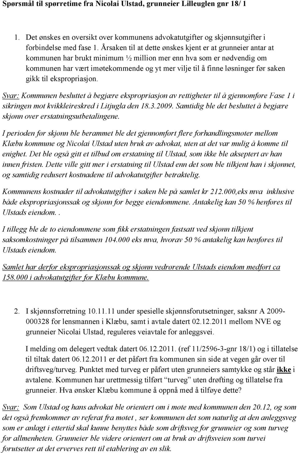 før saken gikk til ekspropriasjon. Svar: Kommunen besluttet å begjære ekspropriasjon av rettigheter til å gjennomføre Fase 1 i sikringen mot kvikkleireskred i Litjugla den 18.3.2009.