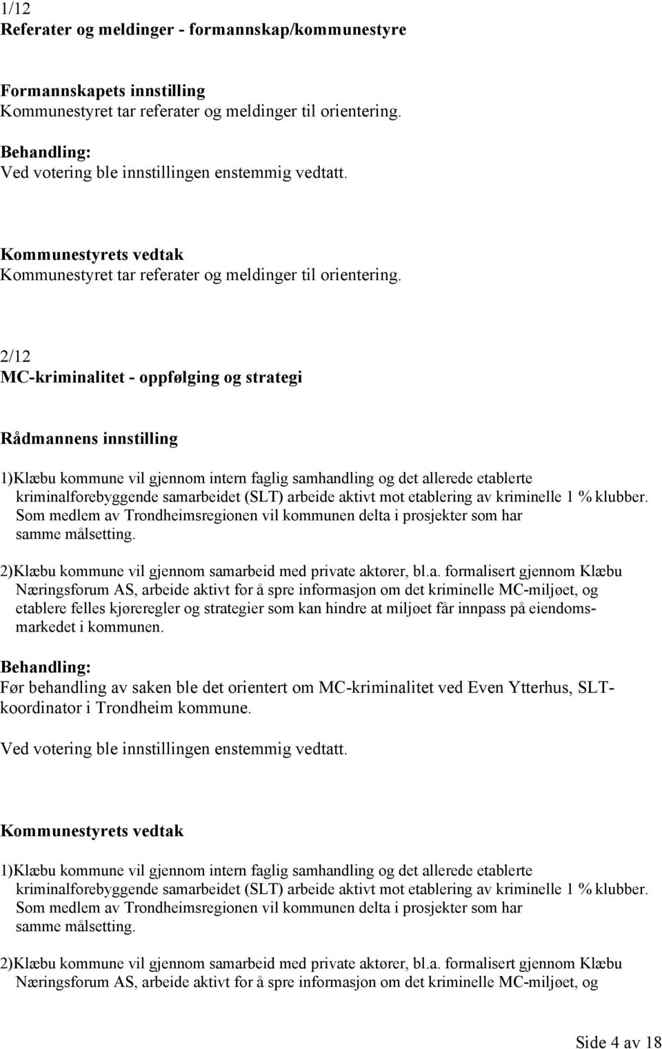 2/12 MC-kriminalitet - oppfølging og strategi Rådmannens innstilling 1)Klæbu kommune vil gjennom intern faglig samhandling og det allerede etablerte kriminalforebyggende samarbeidet (SLT) arbeide