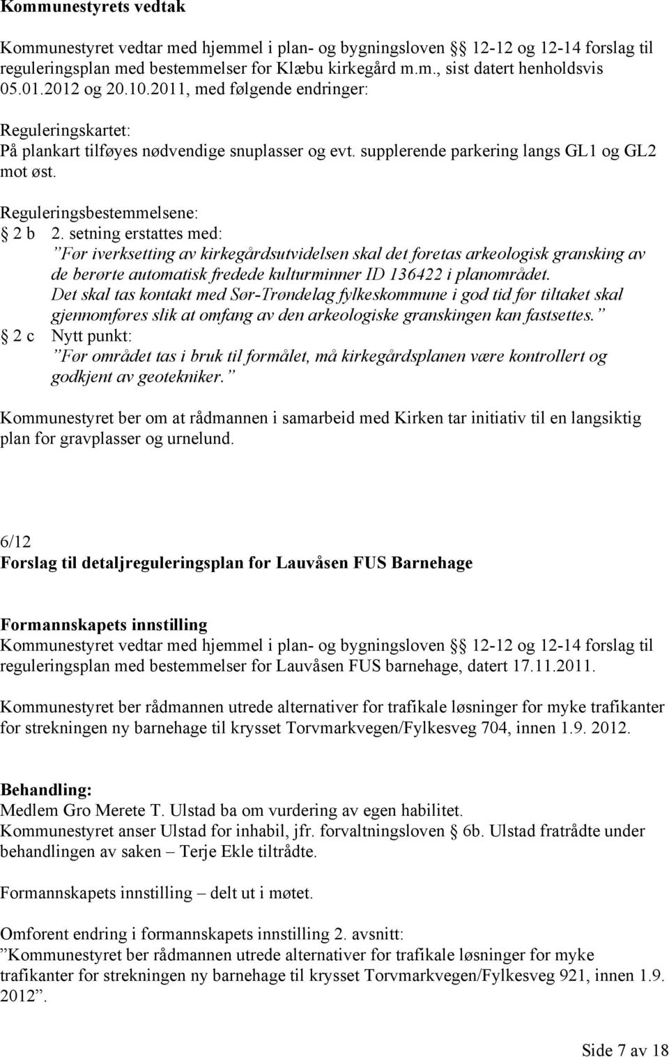 setning erstattes med: Før iverksetting av kirkegårdsutvidelsen skal det foretas arkeologisk gransking av de berørte automatisk fredede kulturminner ID 136422 i planområdet.