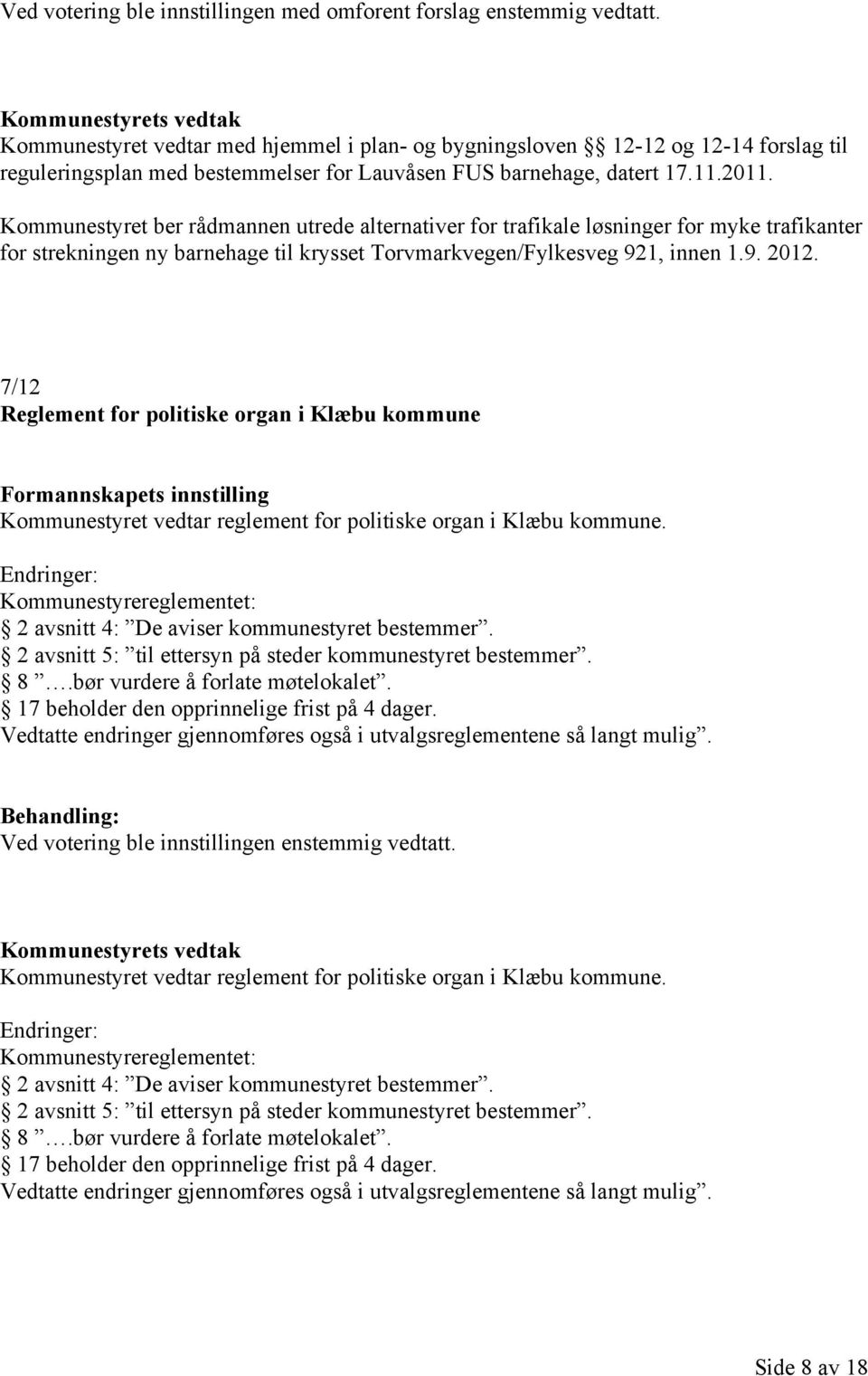 Kommunestyret ber rådmannen utrede alternativer for trafikale løsninger for myke trafikanter for strekningen ny barnehage til krysset Torvmarkvegen/Fylkesveg 921, innen 1.9. 2012.