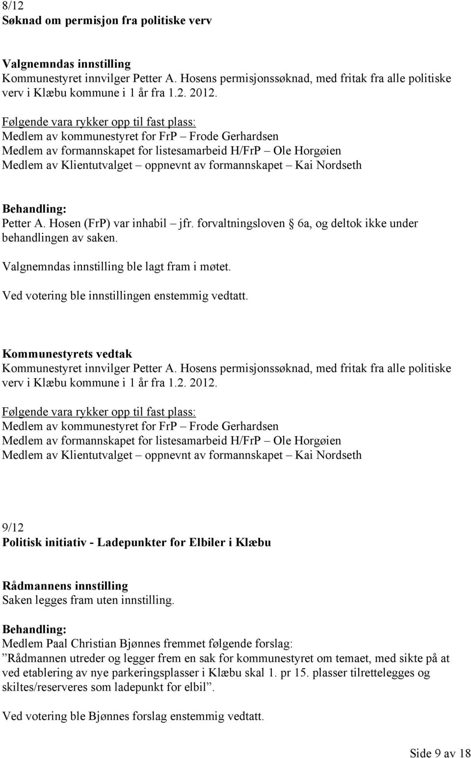 formannskapet Kai Nordseth Petter A. Hosen (FrP) var inhabil jfr. forvaltningsloven 6a, og deltok ikke under behandlingen av saken. Valgnemndas innstilling ble lagt fram i møtet.