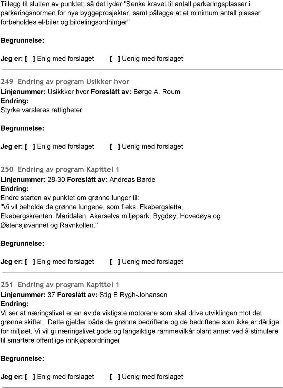 Roum Styrke varsleres rettigheter 250 Endring av program Kapittel 1 Linjenummer: 28 30 Foreslått av: Andreas Børde Endre starten av punktet om grønne lunger til: "Vi vil beholde de grønne lungene,