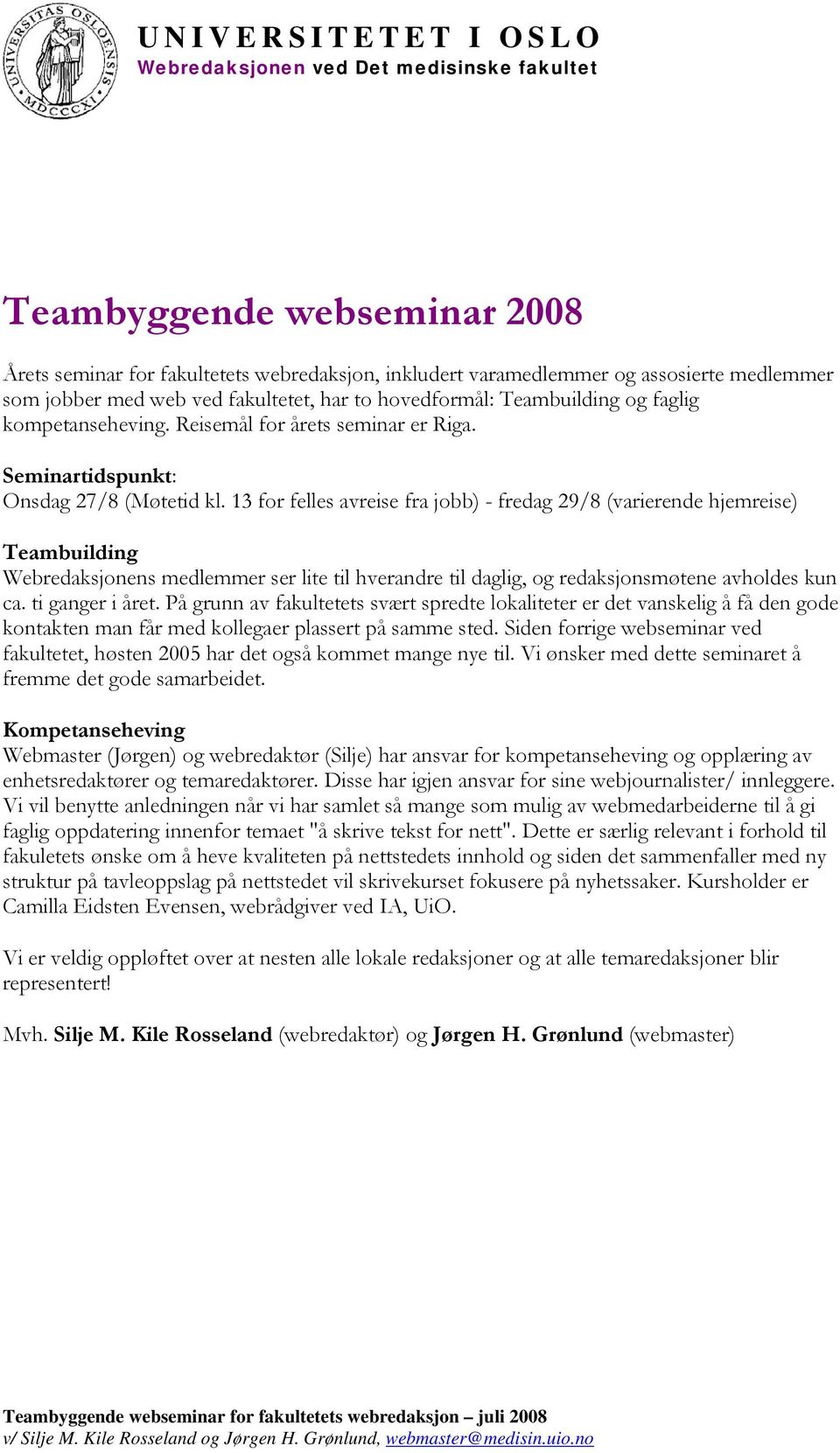 13 for felles avreise fra jobb) - fredag 29/8 (varierende hjemreise) Teambuilding Webredaksjonens medlemmer ser lite til hverandre til daglig, og redaksjonsmøtene avholdes kun ca. ti ganger i året.