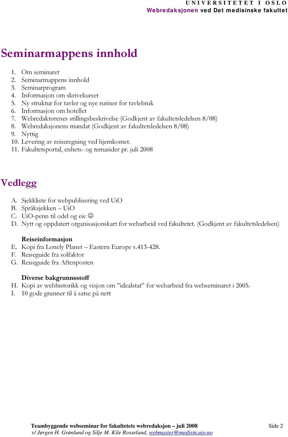 Fakultetsportal, enhets- og temasider pr. juli 2008 Vedlegg A. Sjekkliste for webpublisering ved UiO B. Språksjekken UiO C. UiO-penn til odel og eie D.