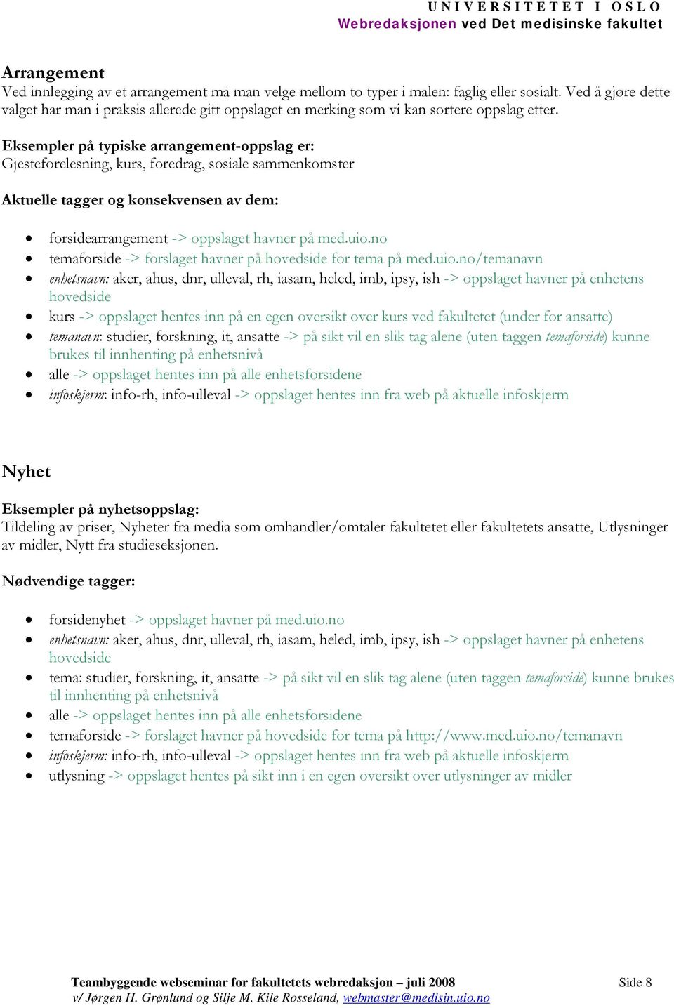 Eksempler på typiske arrangement-oppslag er: Gjesteforelesning, kurs, foredrag, sosiale sammenkomster Aktuelle tagger og konsekvensen av dem: forsidearrangement -> oppslaget havner på med.uio.