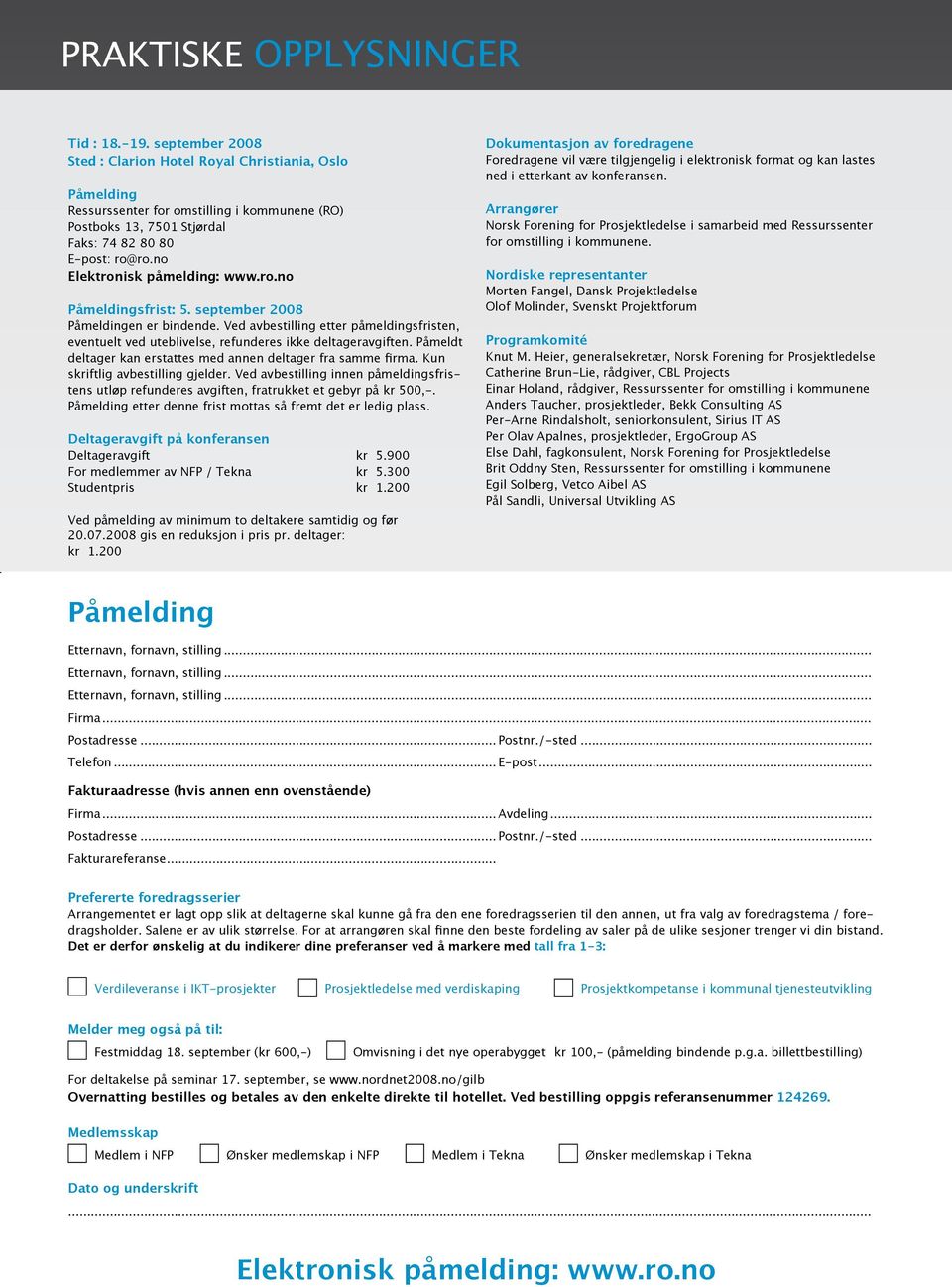 no Elektronisk påmelding: www.ro.no Påmeldingsfrist: 5. september 2008 Påmeldingen er bindende. Ved avbestilling etter påmeldingsfristen, eventuelt ved uteblivelse, refunderes ikke deltageravgiften.