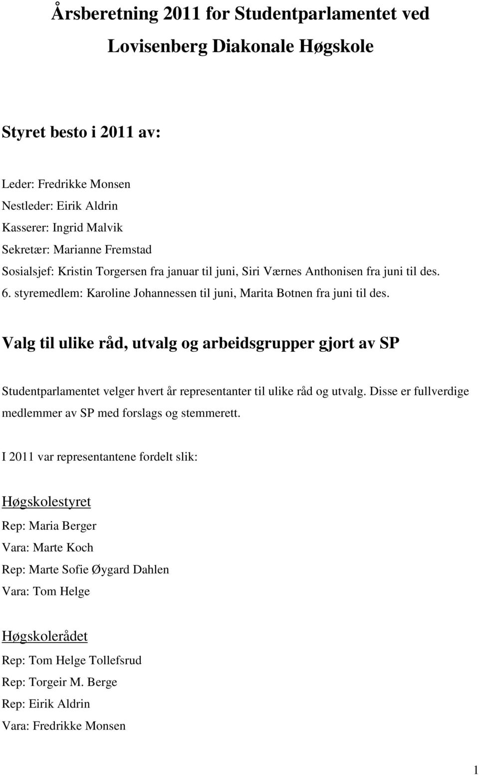 Valg til ulike råd, utvalg og arbeidsgrupper gjort av SP Studentparlamentet velger hvert år representanter til ulike råd og utvalg. Disse er fullverdige medlemmer av SP med forslags og stemmerett.